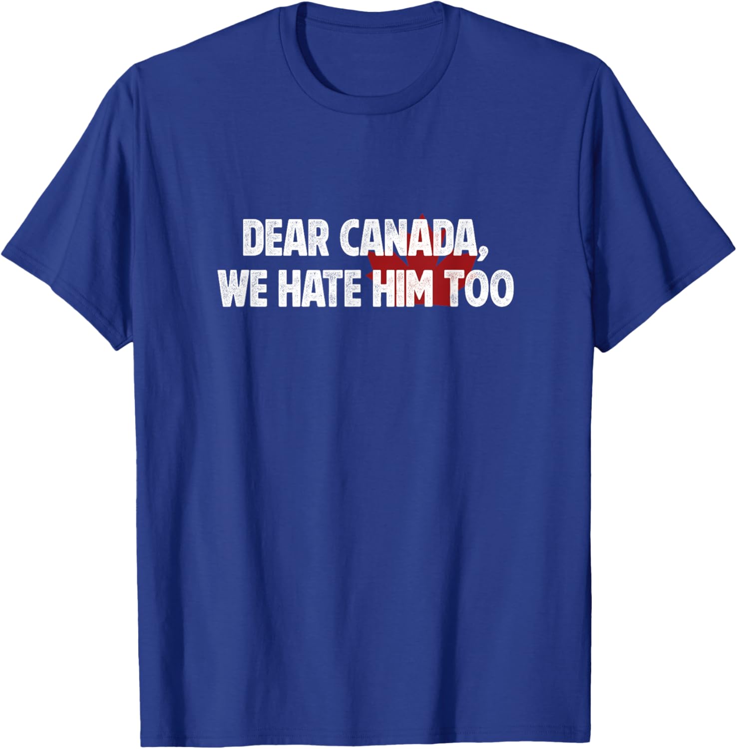 Dear Canada We Hate Him Too T-Shirt