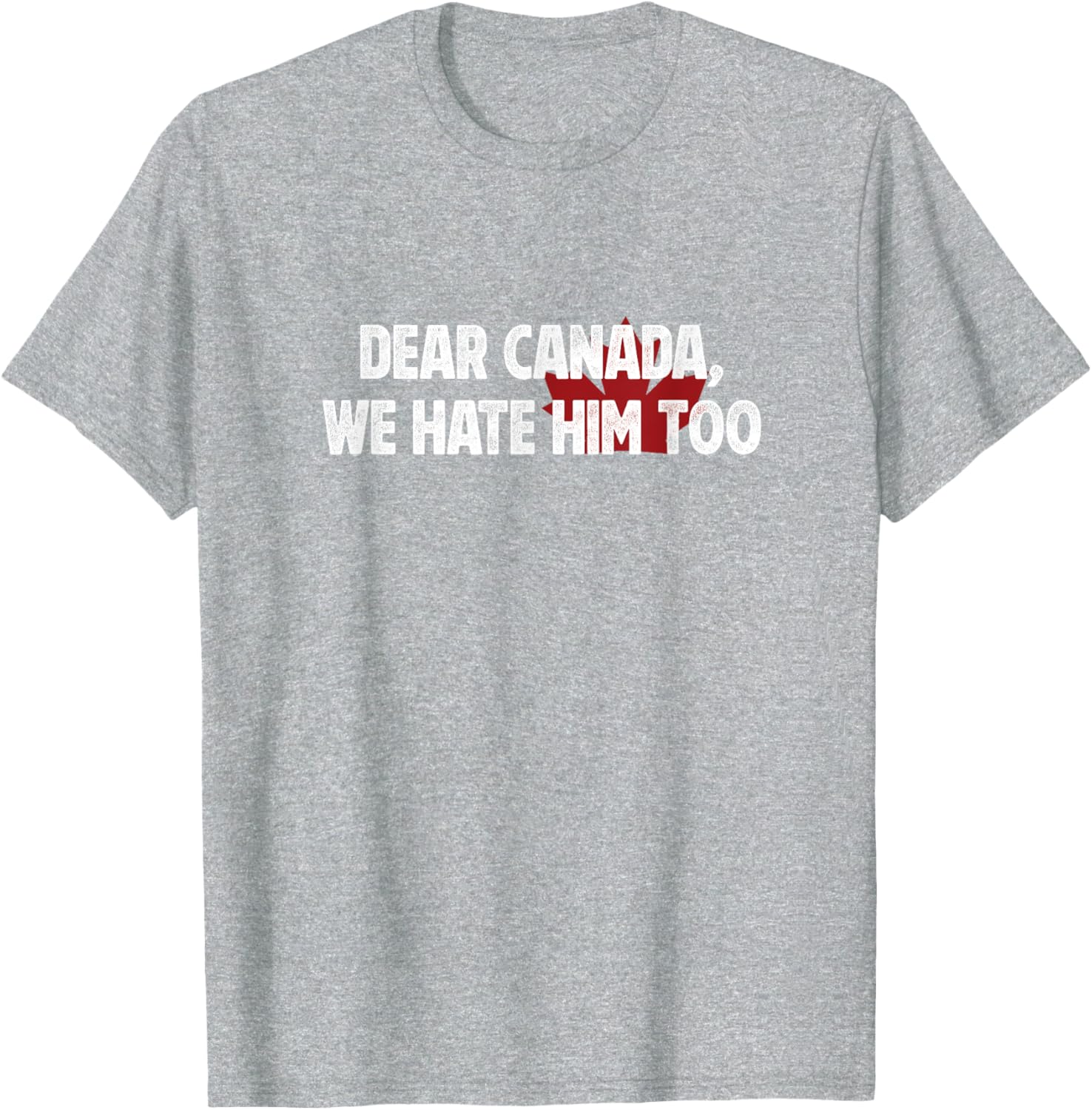 Dear Canada We Hate Him Too T-Shirt