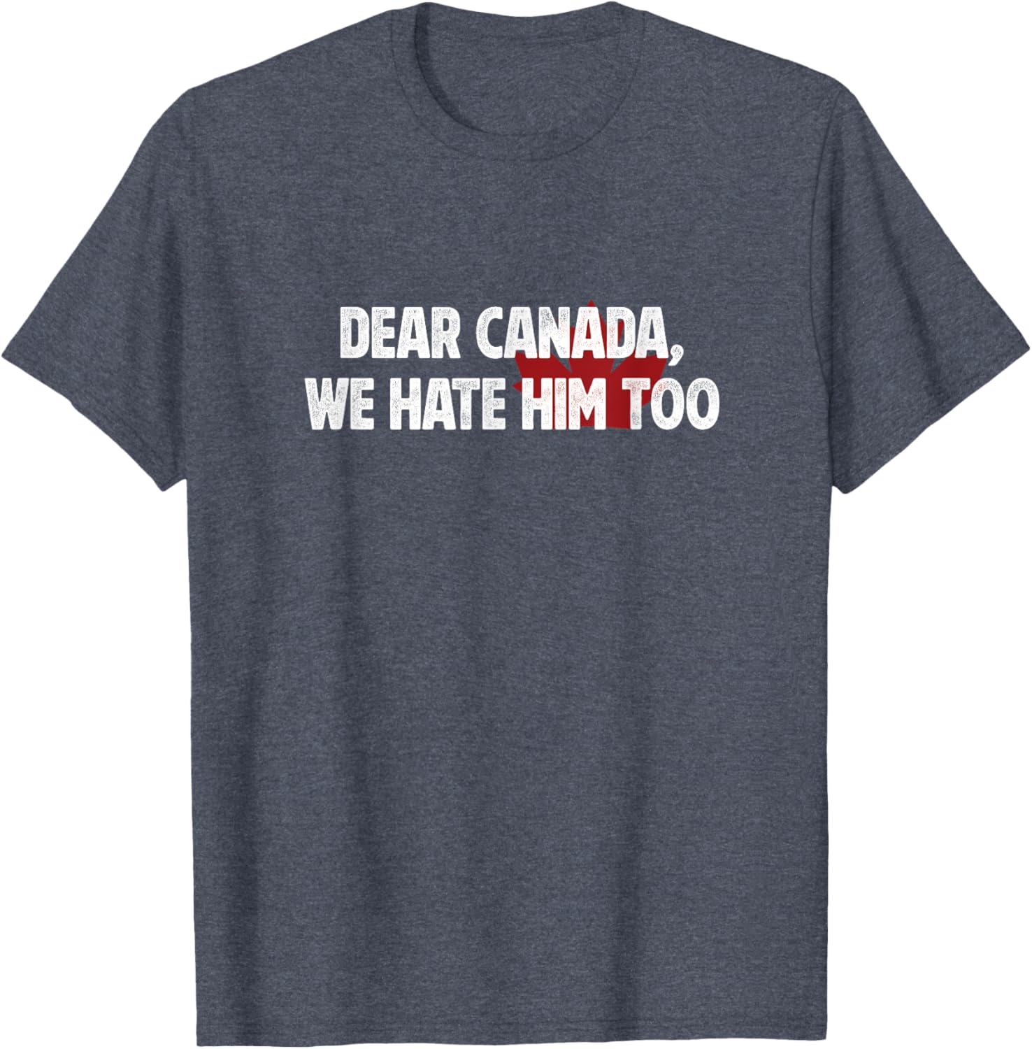 Dear Canada We Hate Him Too T-Shirt
