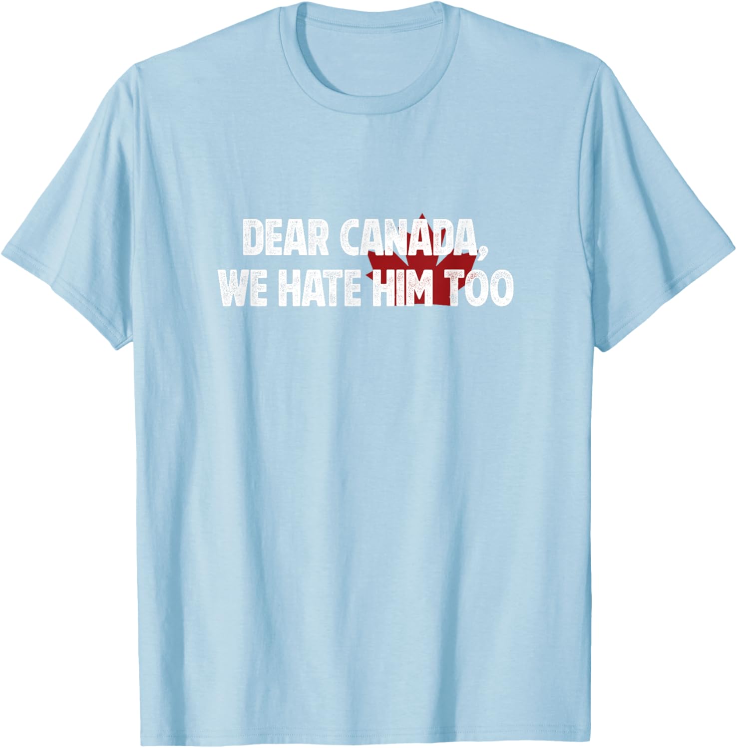 Dear Canada We Hate Him Too T-Shirt