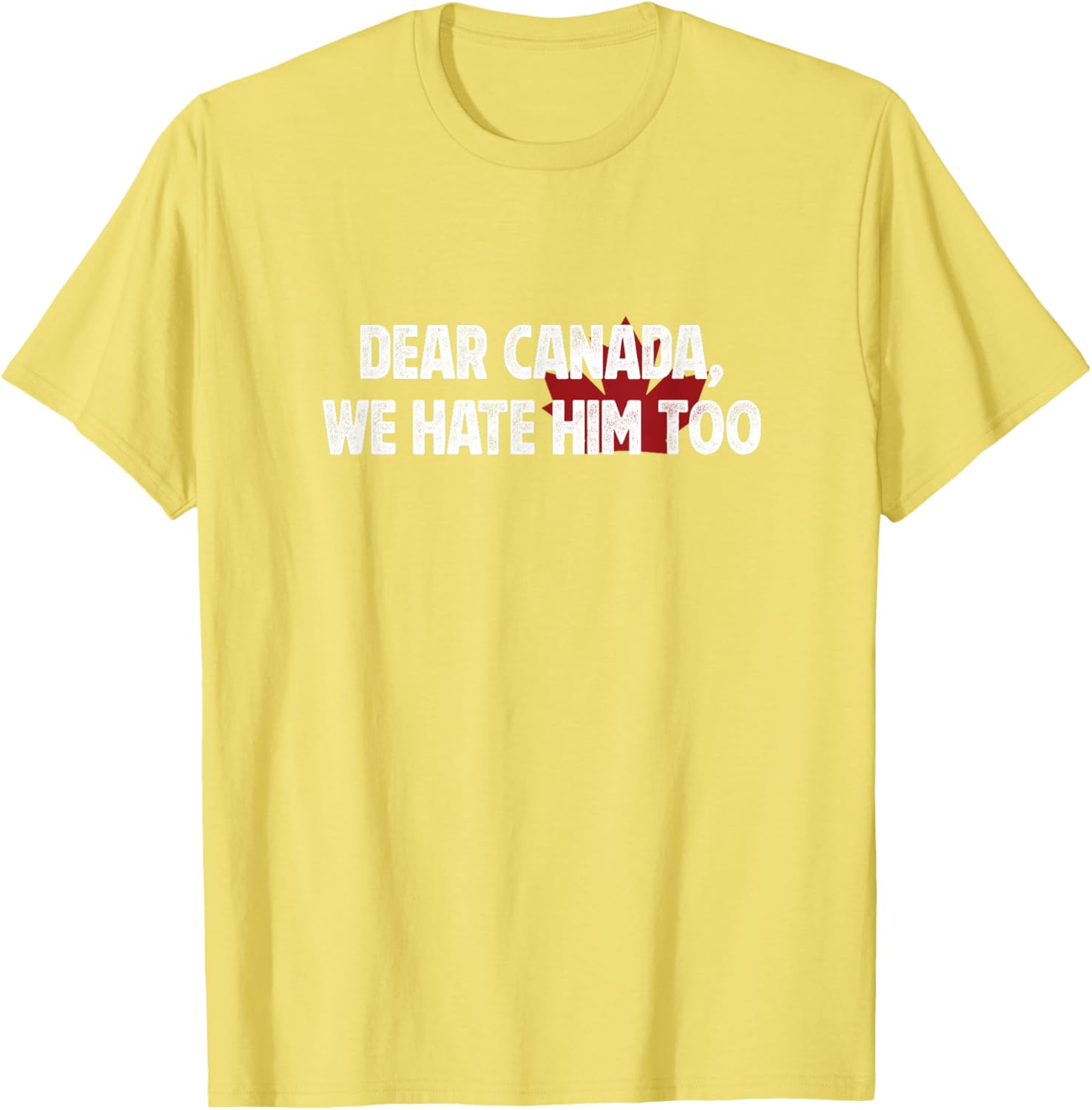 Dear Canada We Hate Him Too T-Shirt