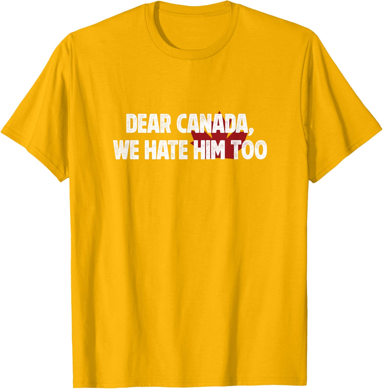 Dear Canada We Hate Him Too T-Shirt