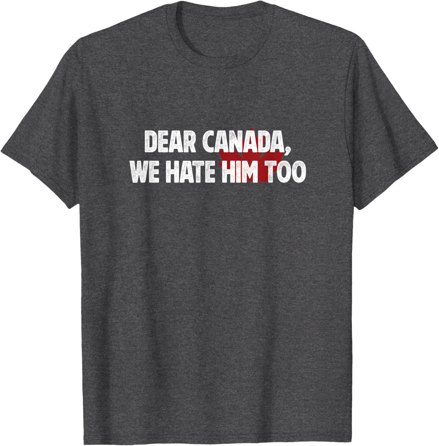 Dear Canada We Hate Him Too T-Shirt