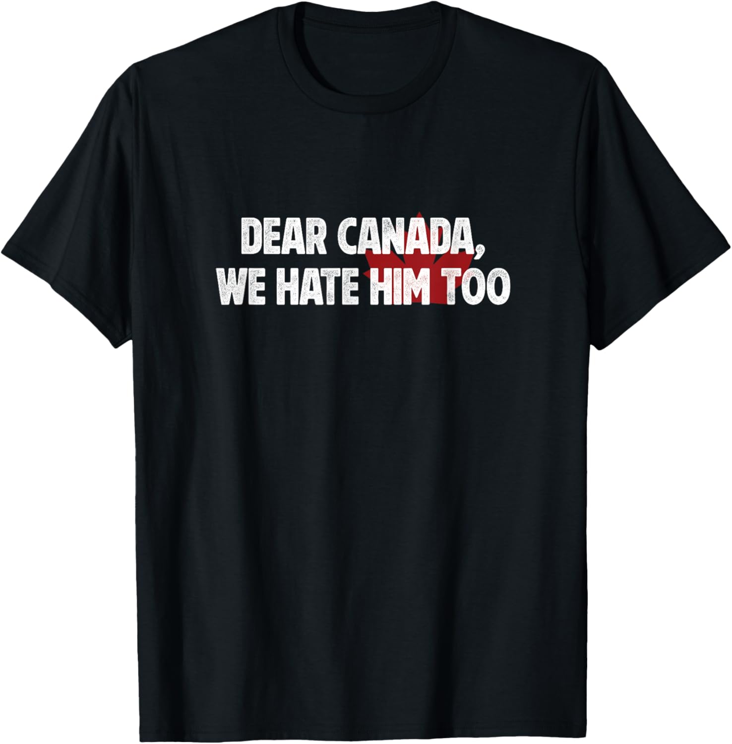 Dear Canada We Hate Him Too T-Shirt