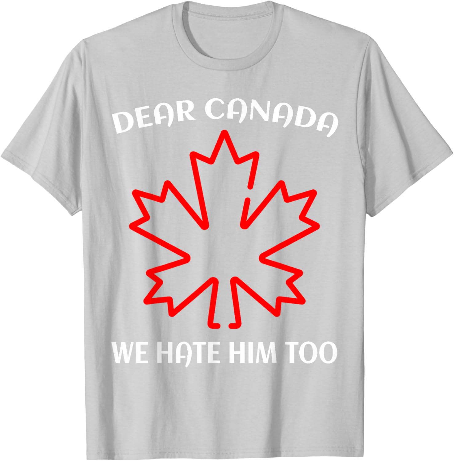 Dear Canada We Hate Him Too T-Shirt