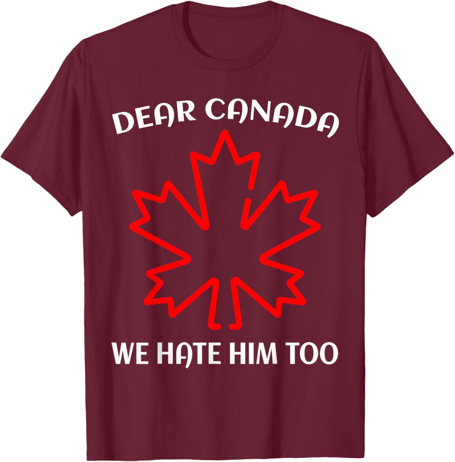 Dear Canada We Hate Him Too T-Shirt