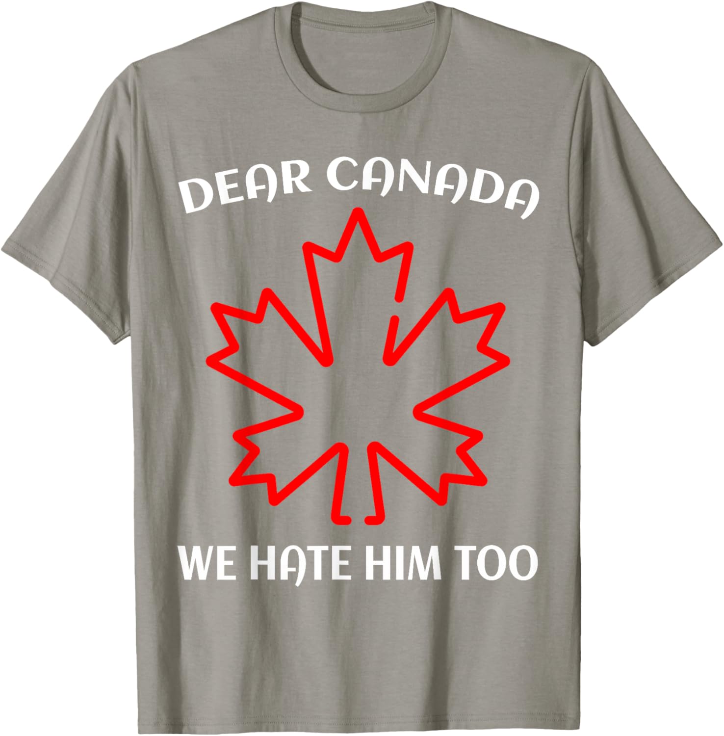 Dear Canada We Hate Him Too T-Shirt
