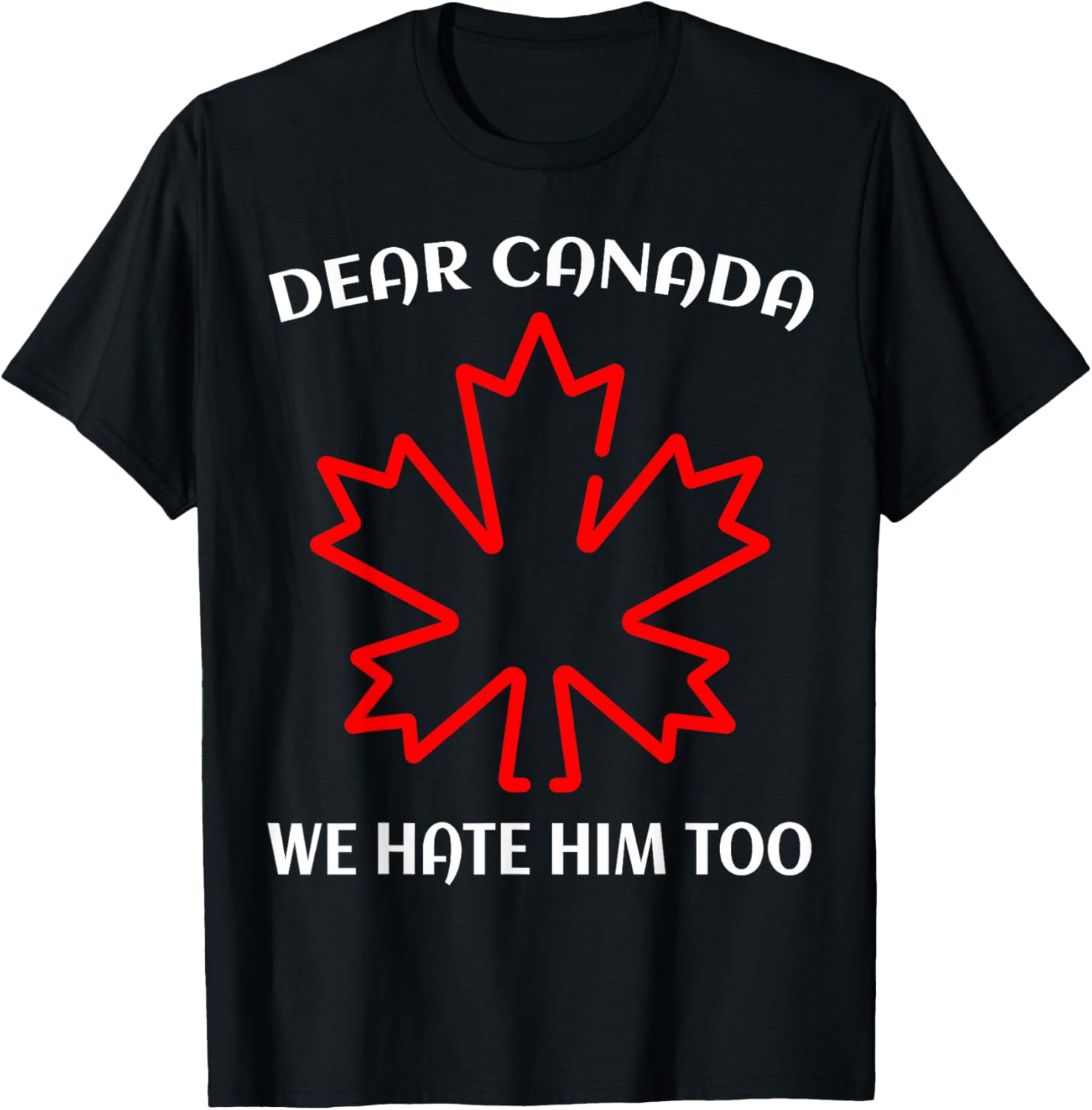 Dear Canada We Hate Him Too T-Shirt
