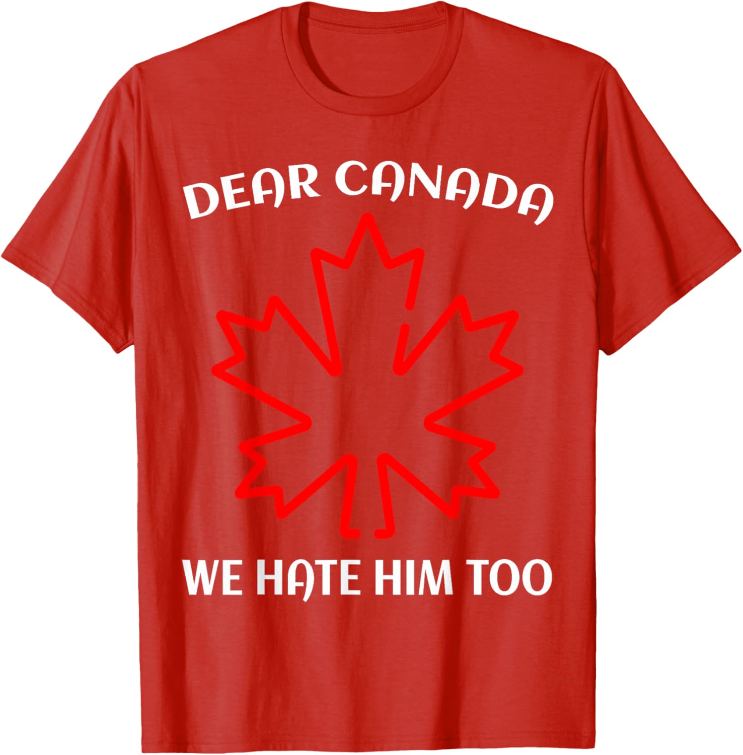 Dear Canada We Hate Him Too T-Shirt