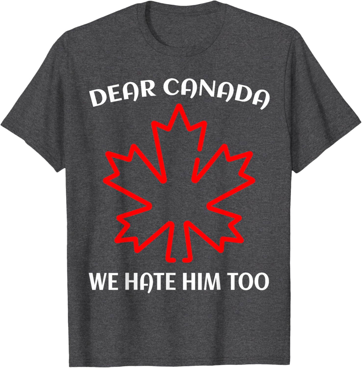 Dear Canada We Hate Him Too T-Shirt