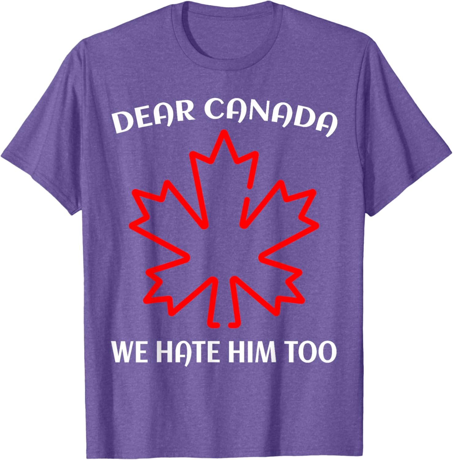 Dear Canada We Hate Him Too T-Shirt