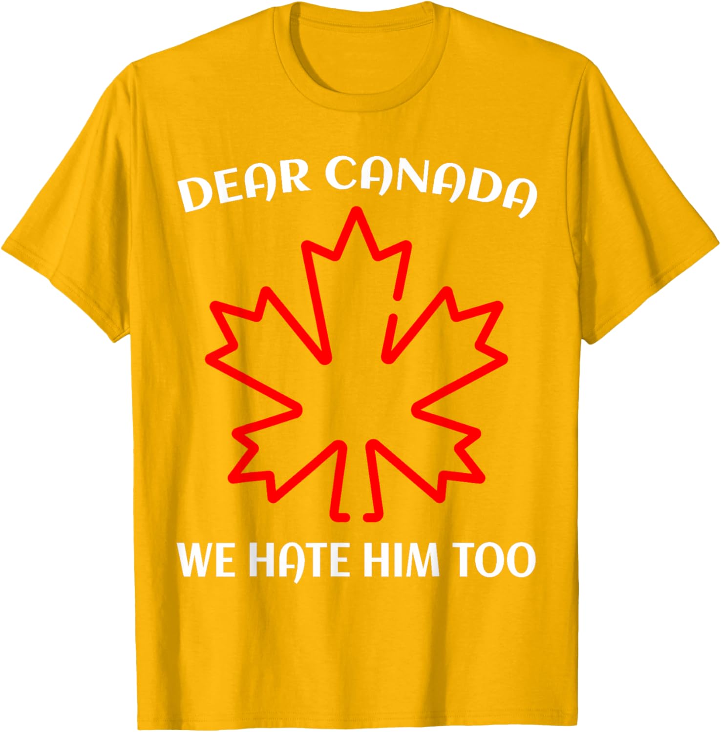 Dear Canada We Hate Him Too T-Shirt