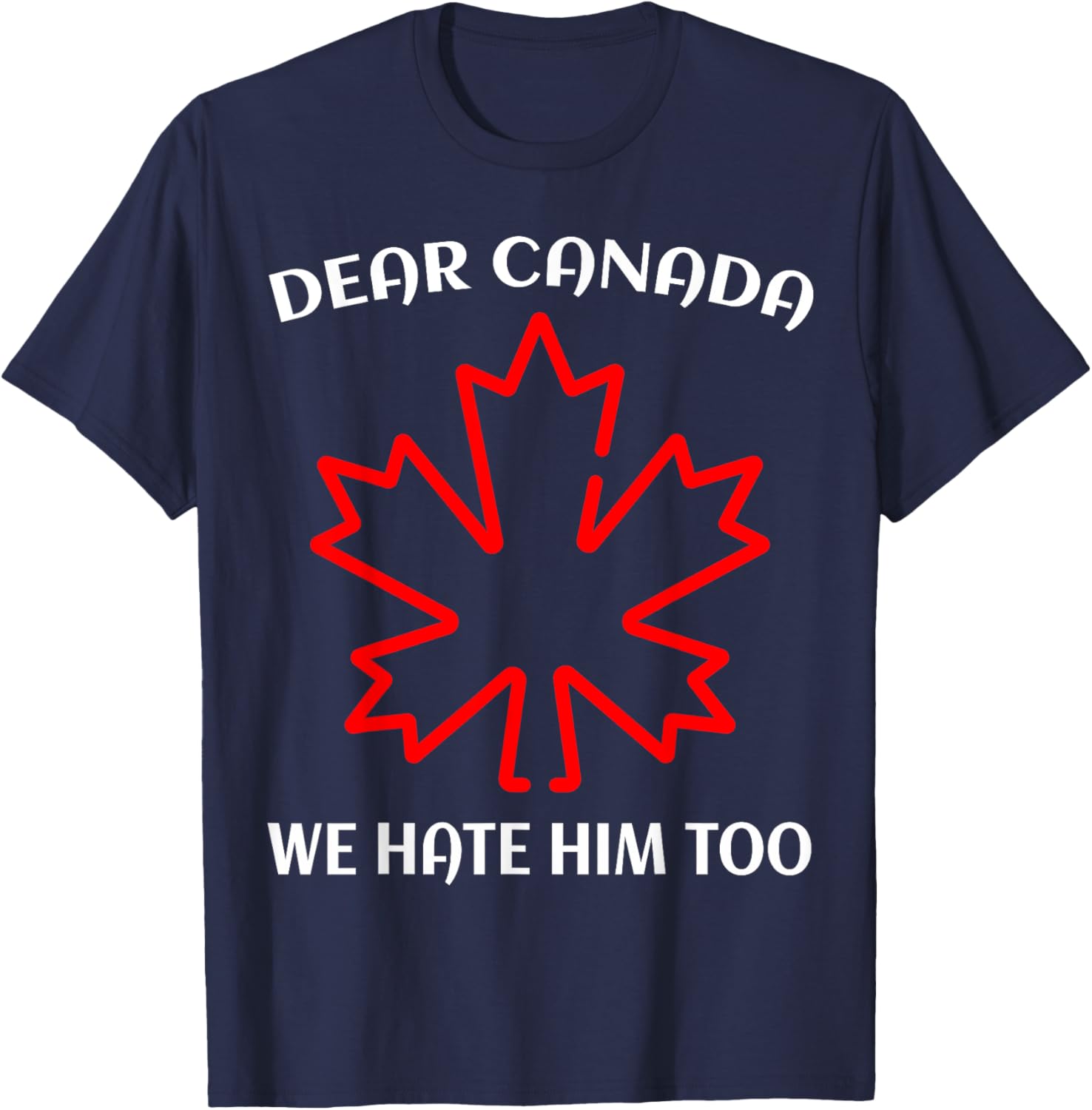 Dear Canada We Hate Him Too T-Shirt