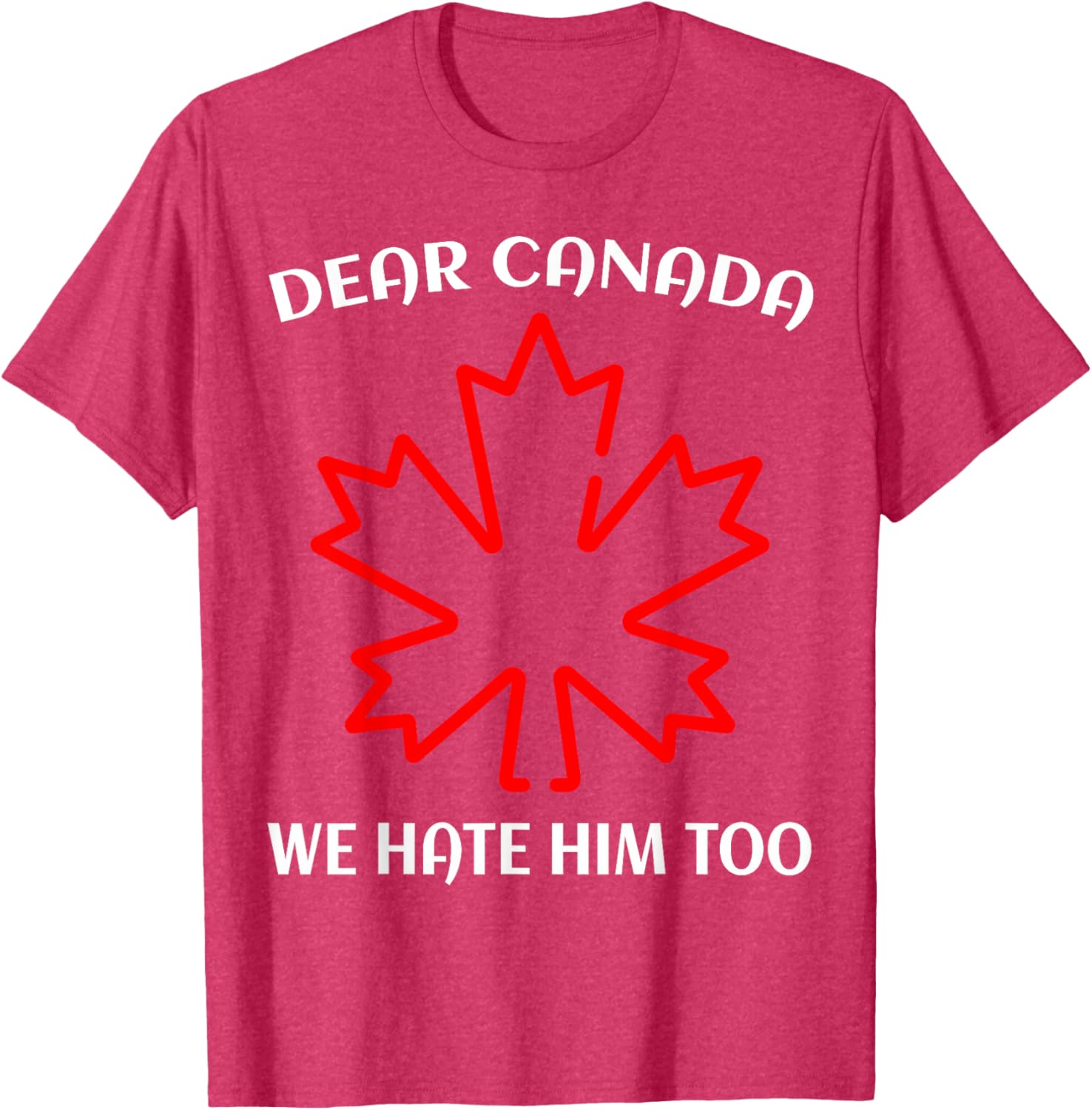 Dear Canada We Hate Him Too T-Shirt