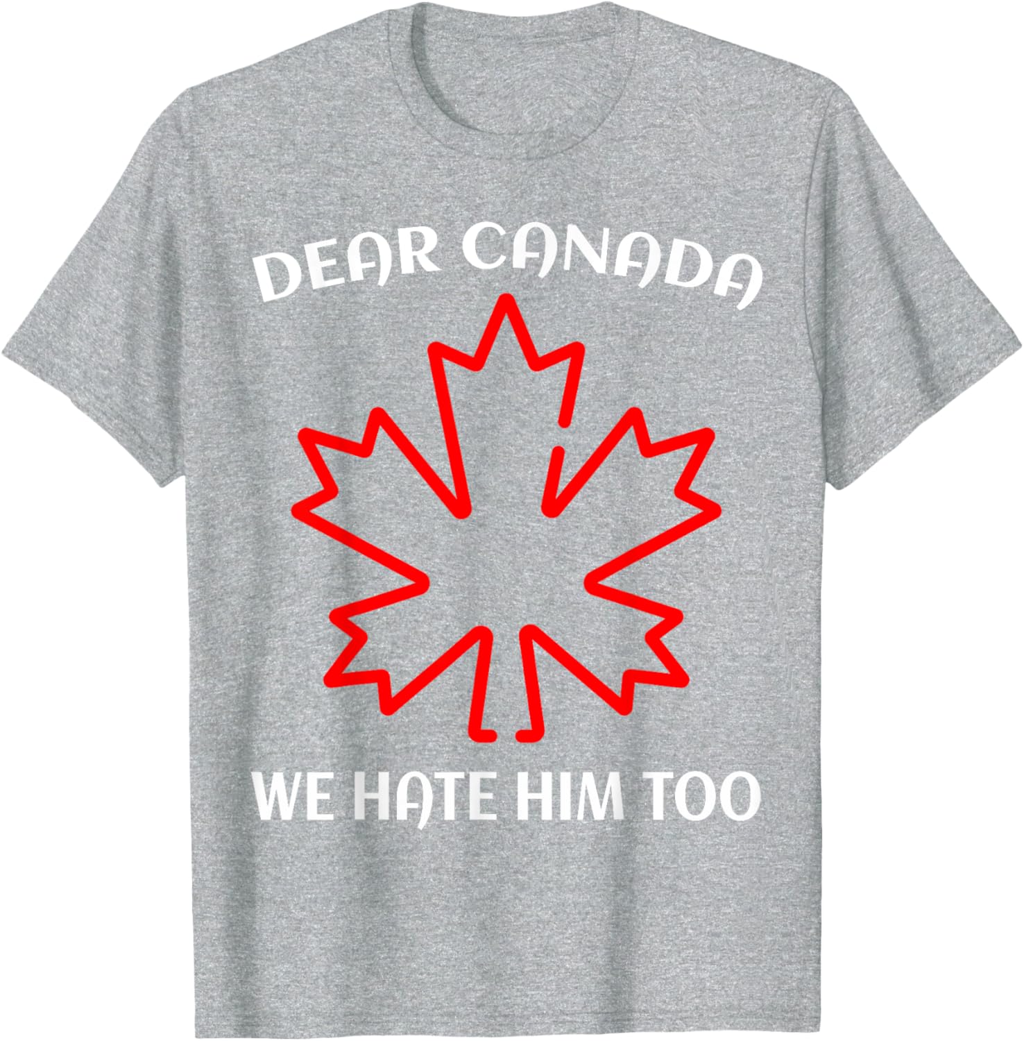 Dear Canada We Hate Him Too T-Shirt
