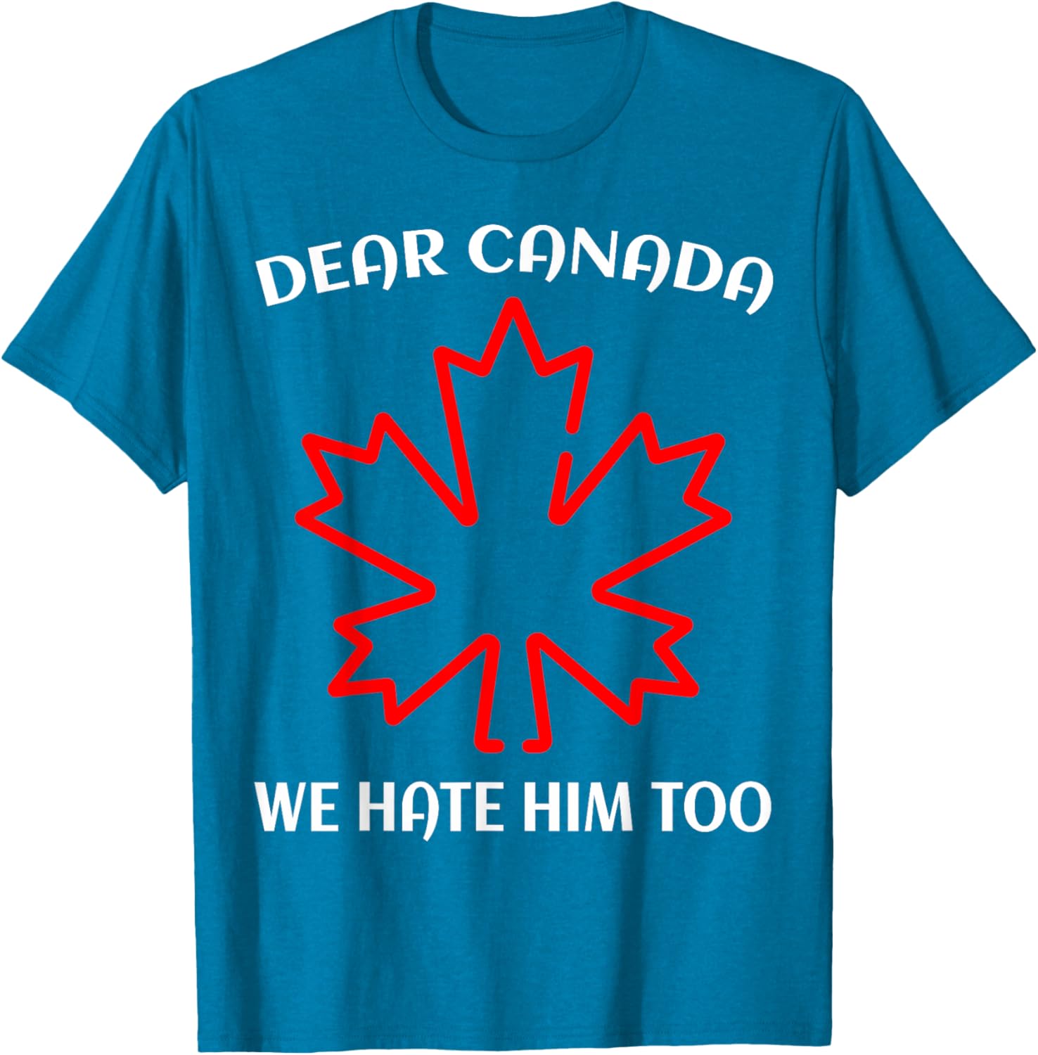 Dear Canada We Hate Him Too T-Shirt
