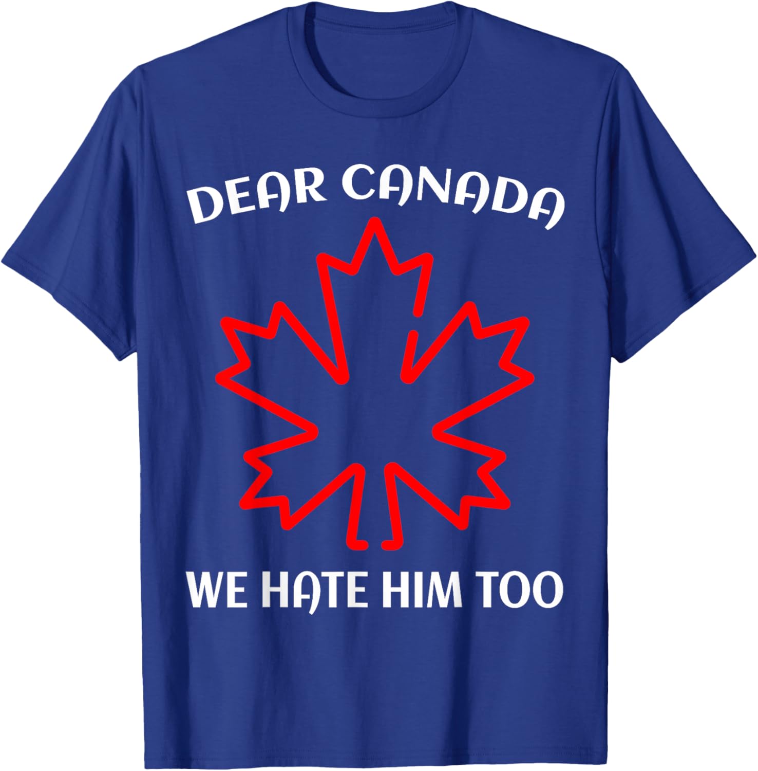 Dear Canada We Hate Him Too T-Shirt