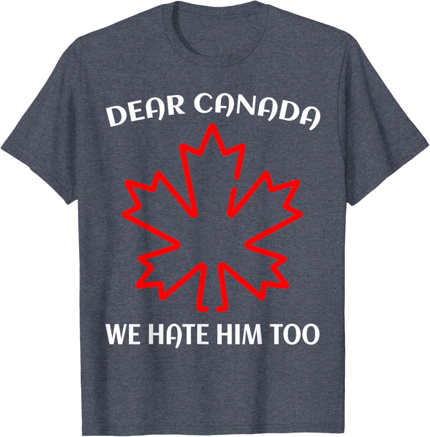 Dear Canada We Hate Him Too T-Shirt