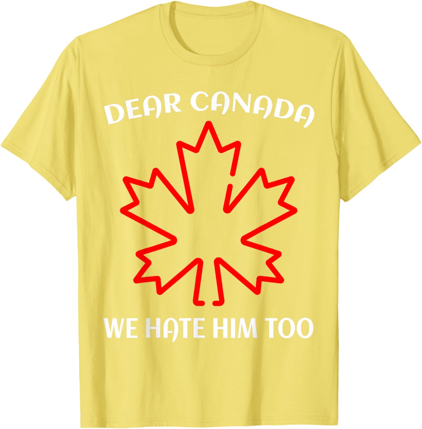 Dear Canada We Hate Him Too T-Shirt