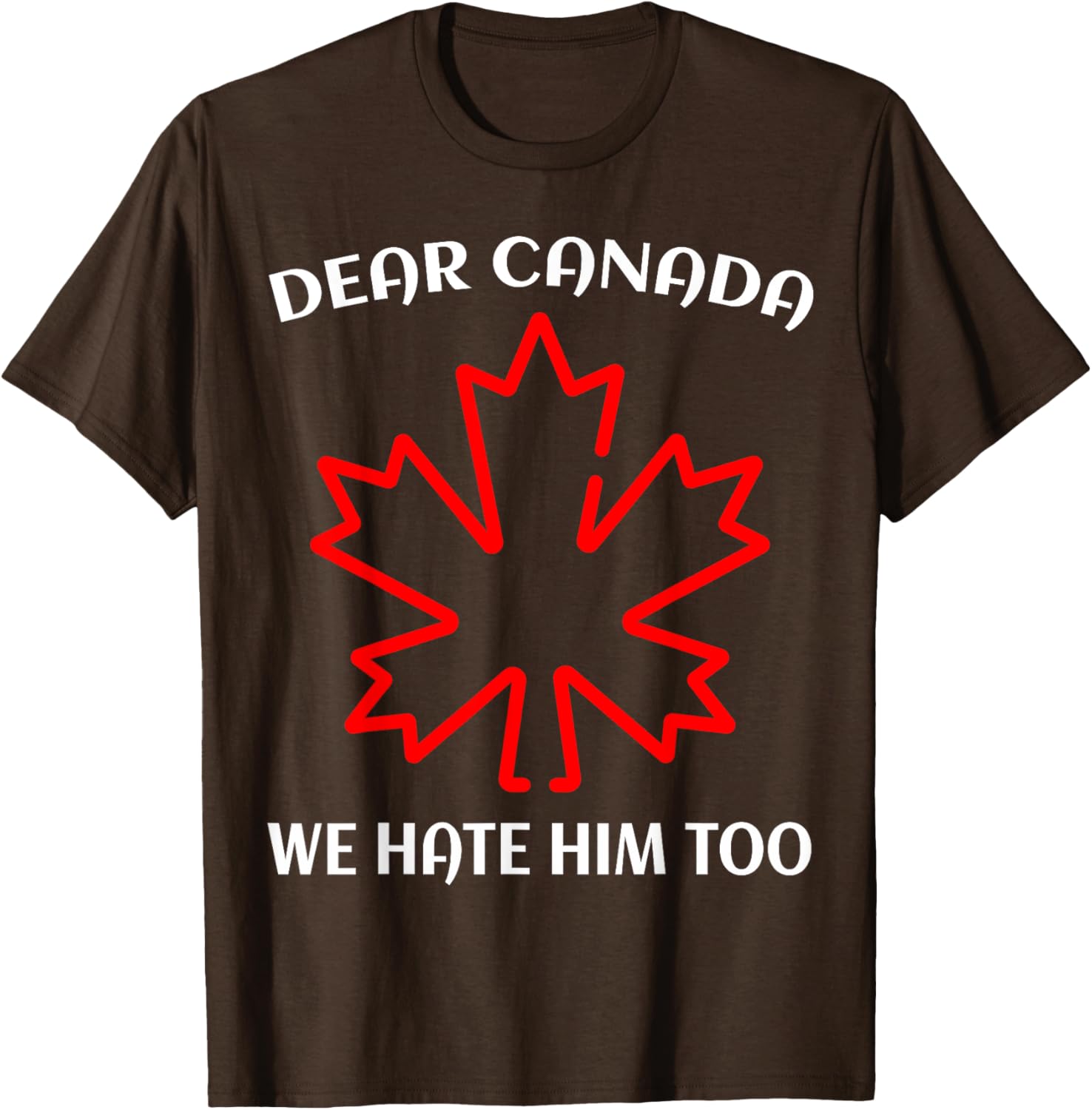 Dear Canada We Hate Him Too T-Shirt