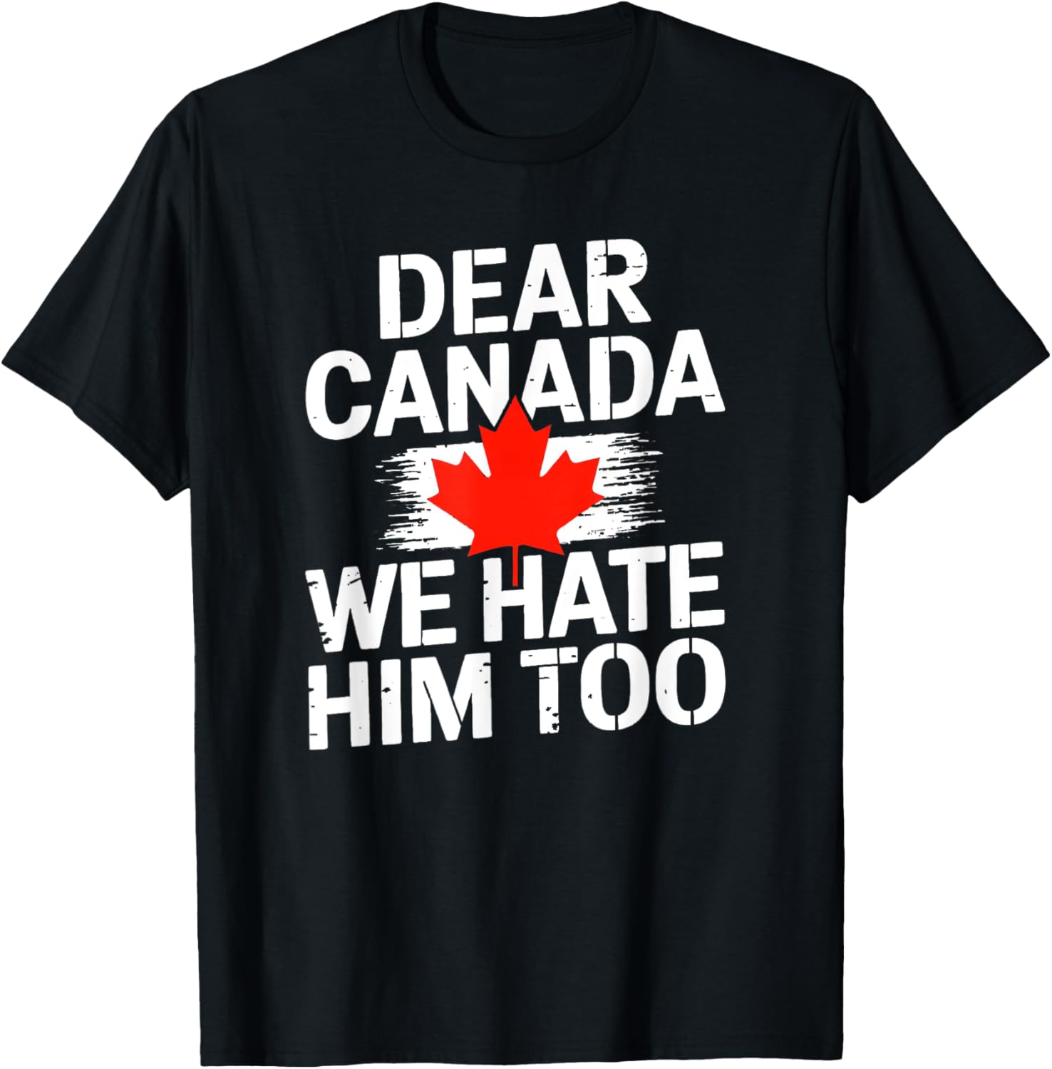Dear Canada We Hate Him Too T-Shirt