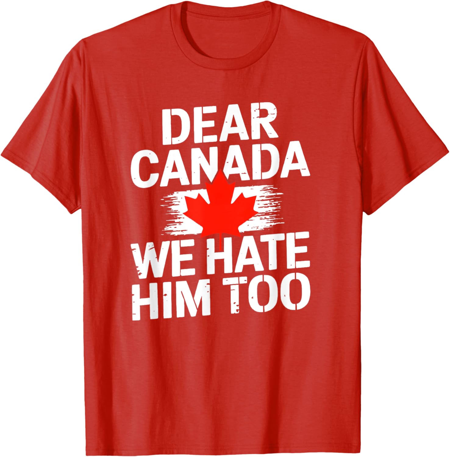 Dear Canada We Hate Him Too T-Shirt