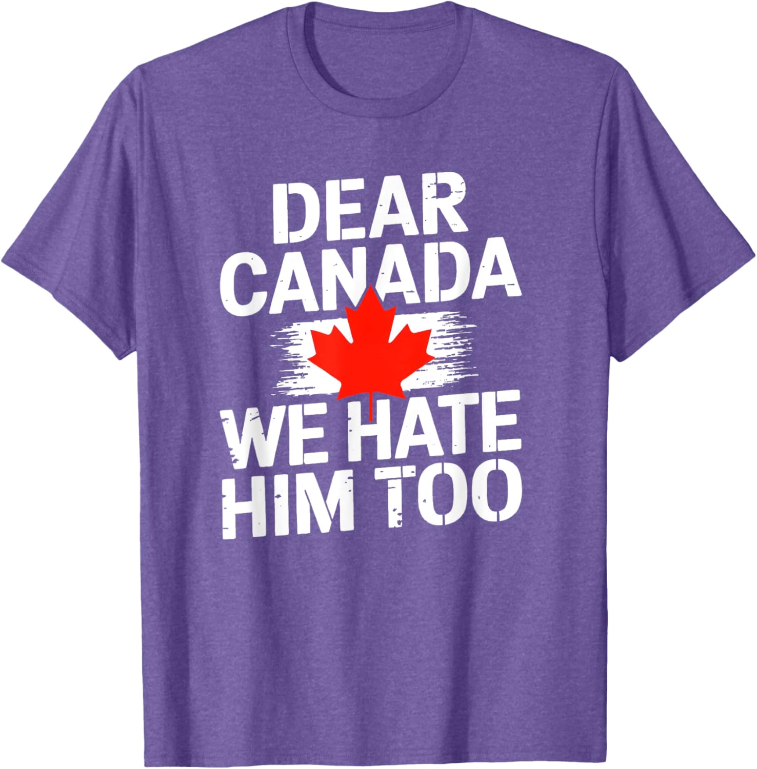 Dear Canada We Hate Him Too T-Shirt