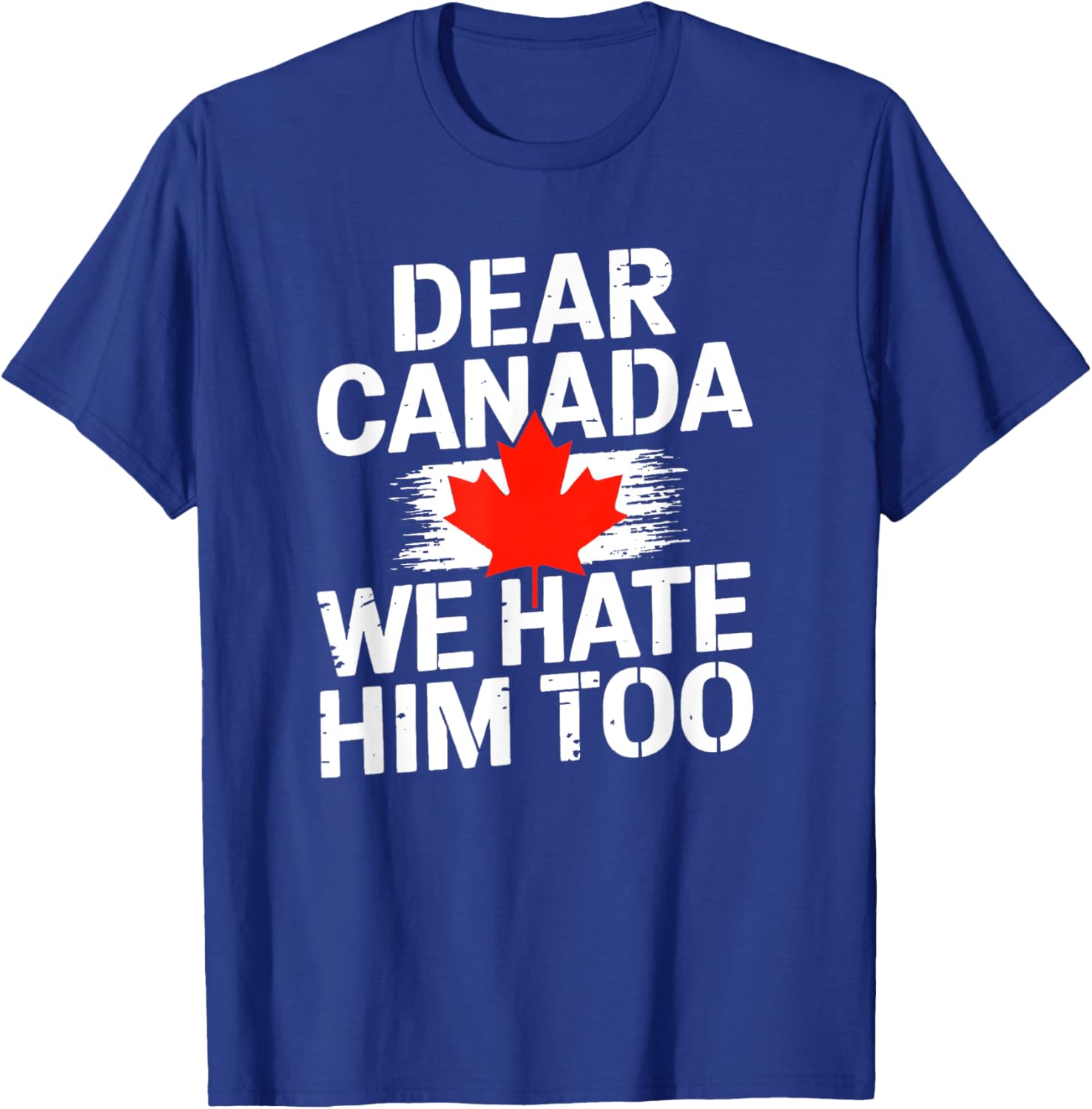 Dear Canada We Hate Him Too T-Shirt