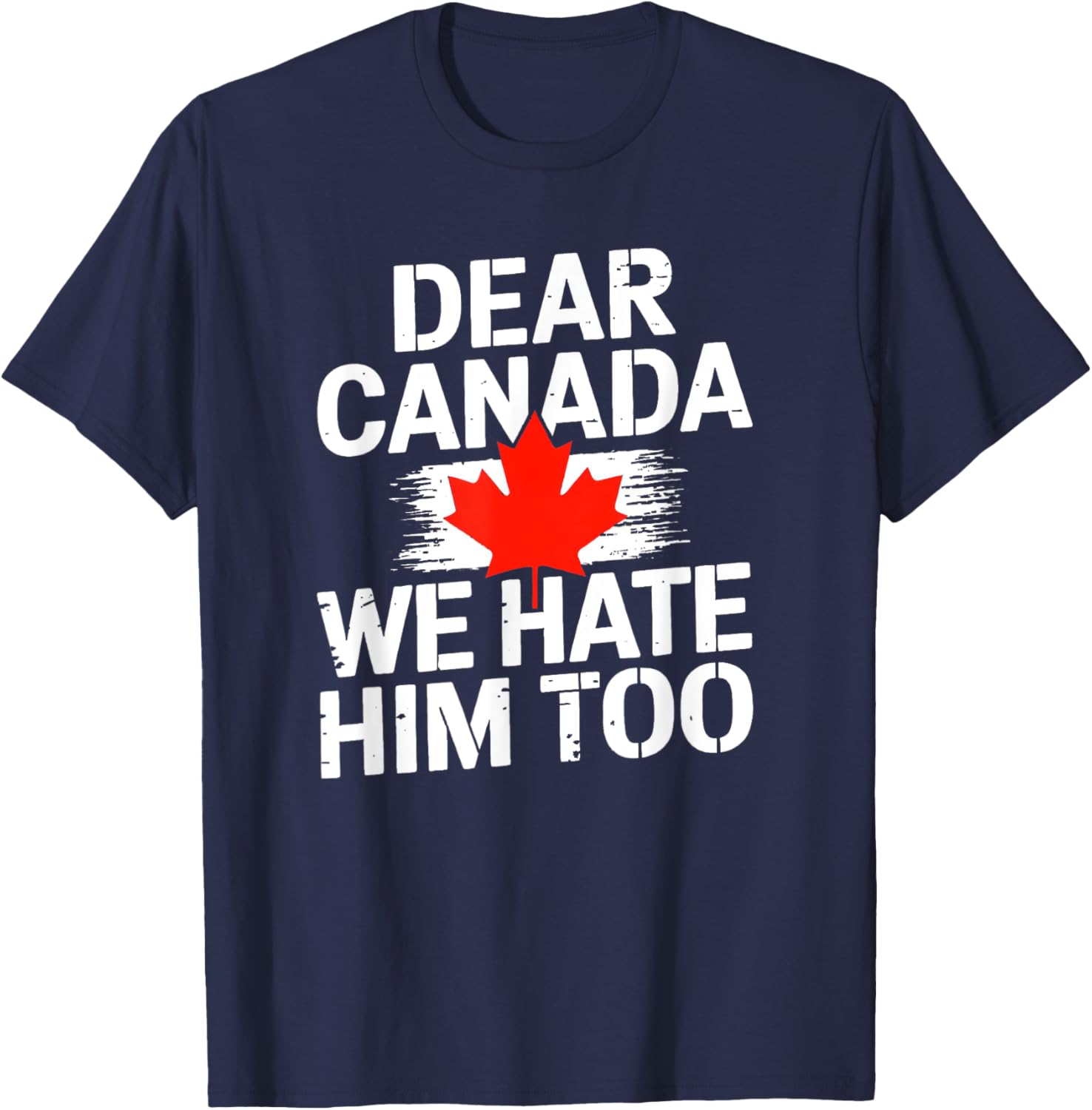 Dear Canada We Hate Him Too T-Shirt