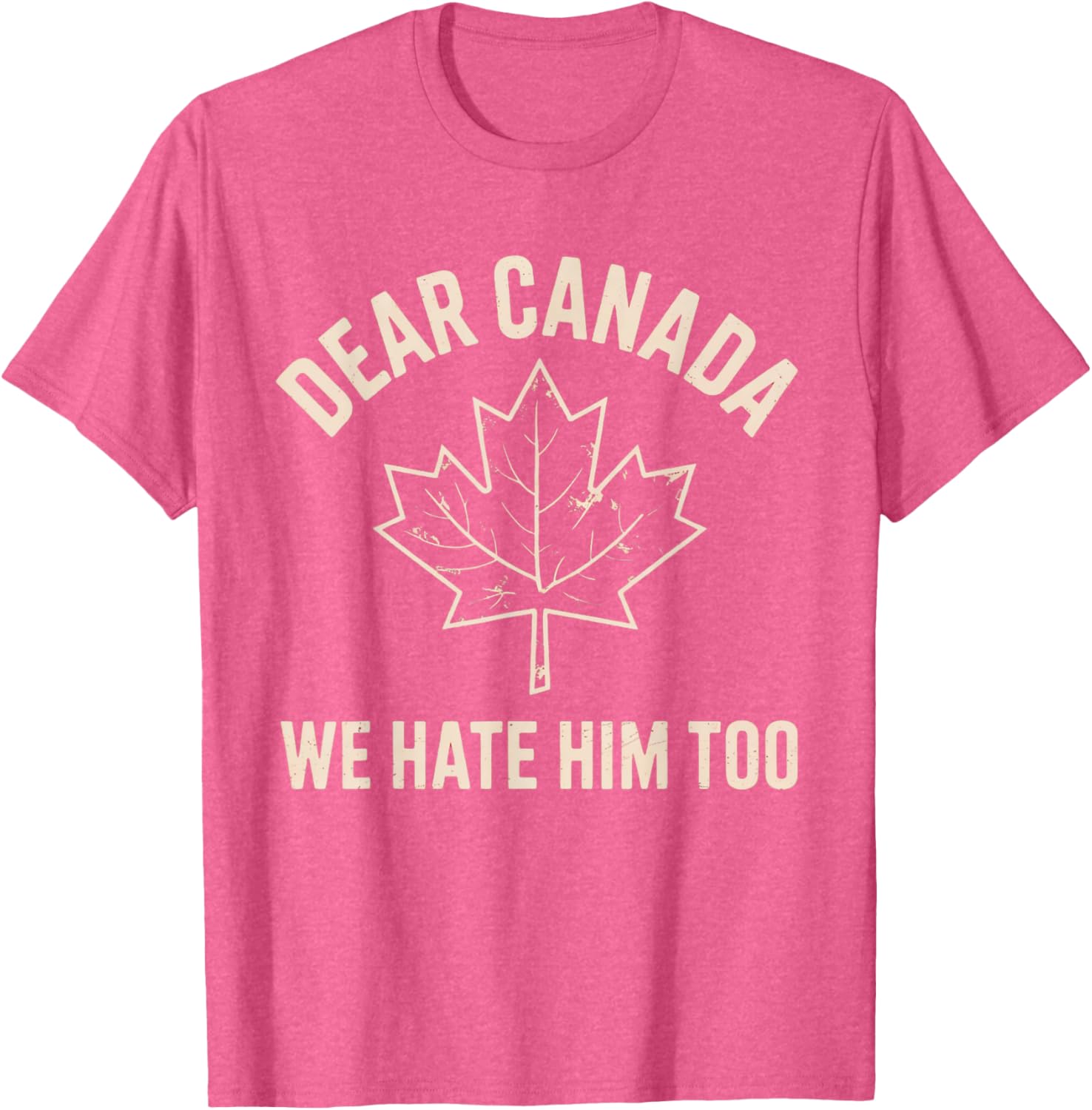 Dear Canada We Hate Him Too T-Shirt