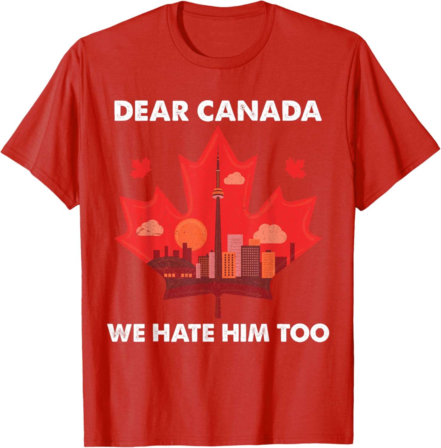 Dear Canada We Hate Him Too T-Shirt
