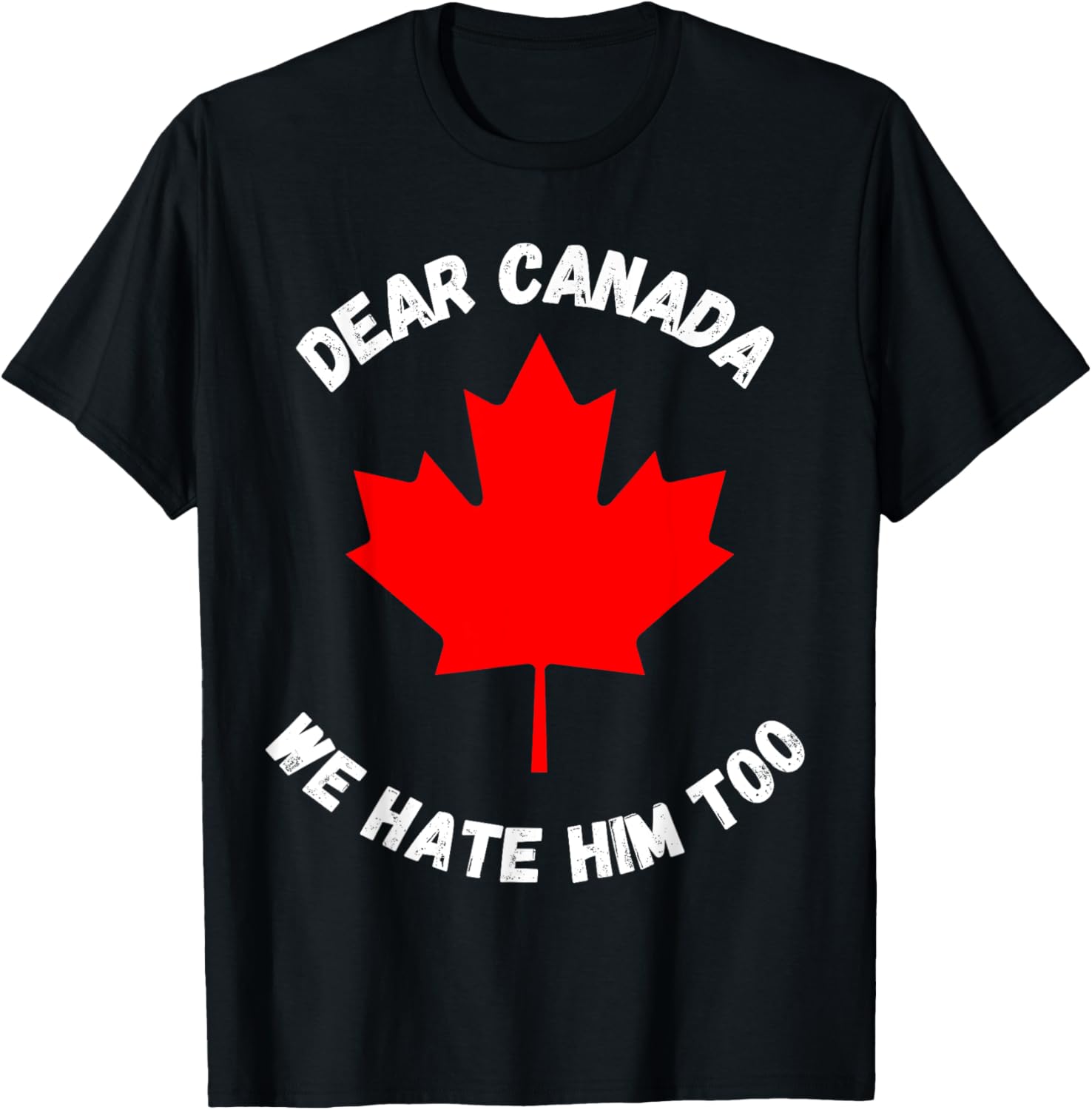 Dear Canada We Hate Him Too T-Shirt