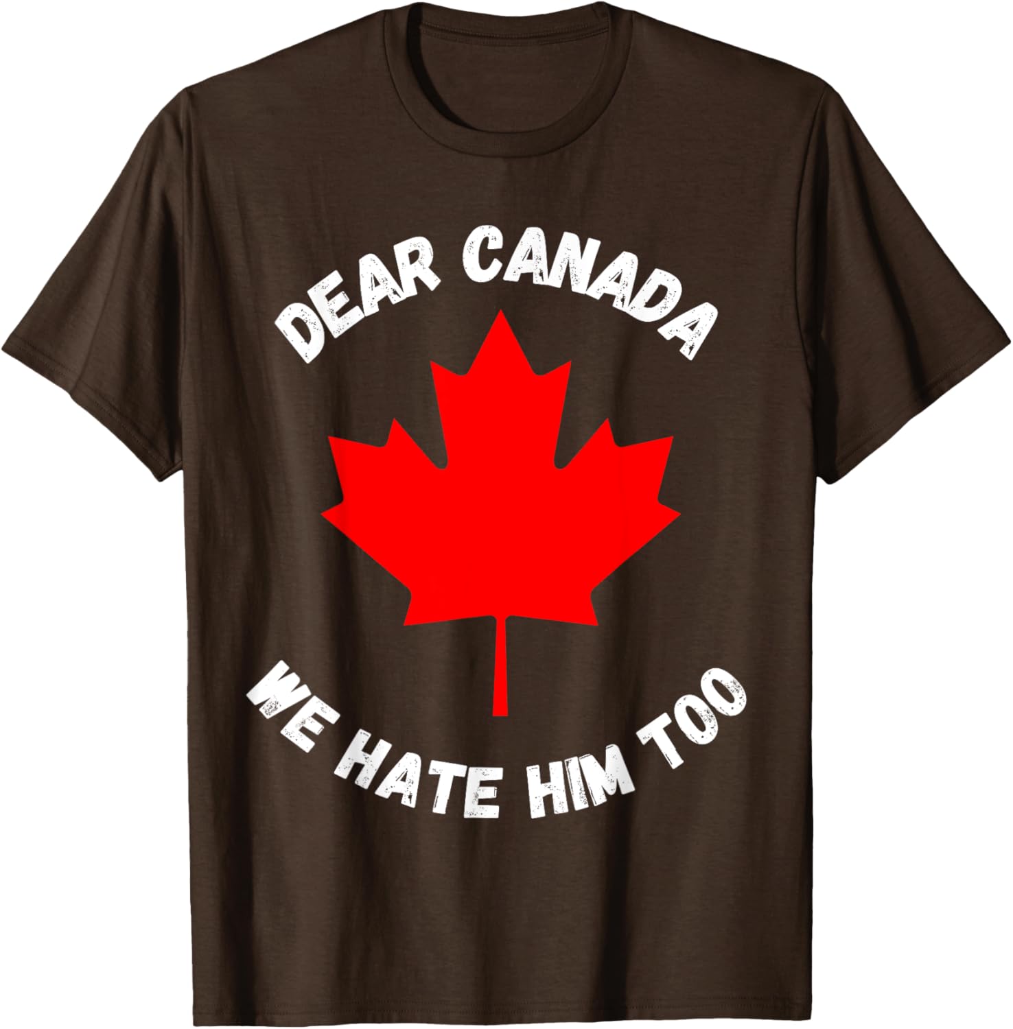Dear Canada We Hate Him Too T-Shirt