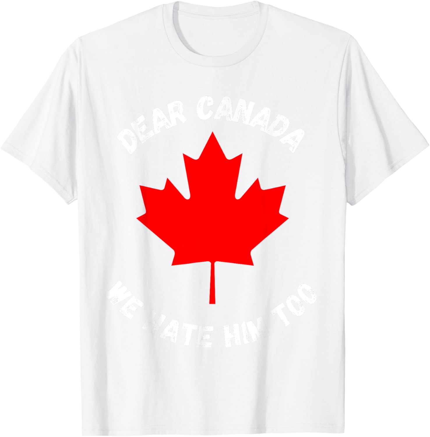 Dear Canada We Hate Him Too T-Shirt