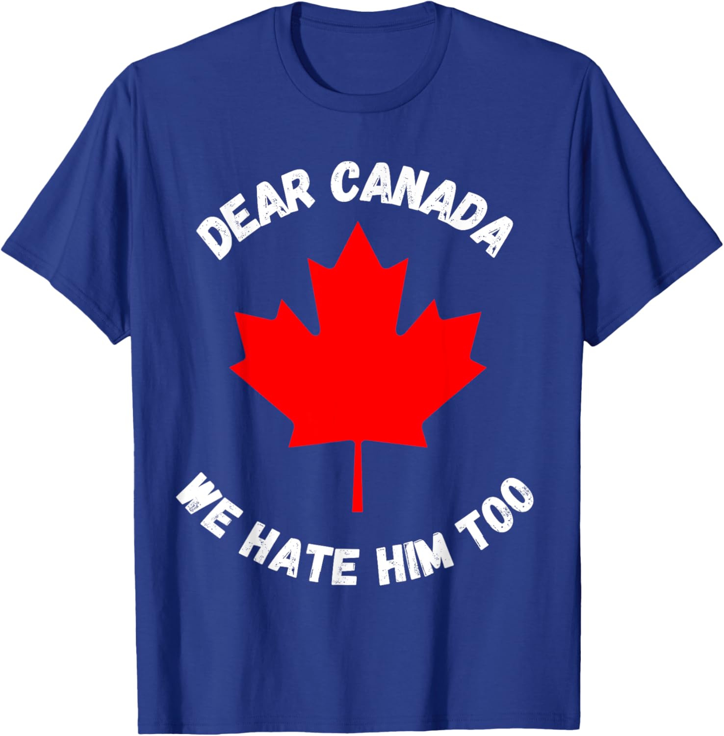 Dear Canada We Hate Him Too T-Shirt