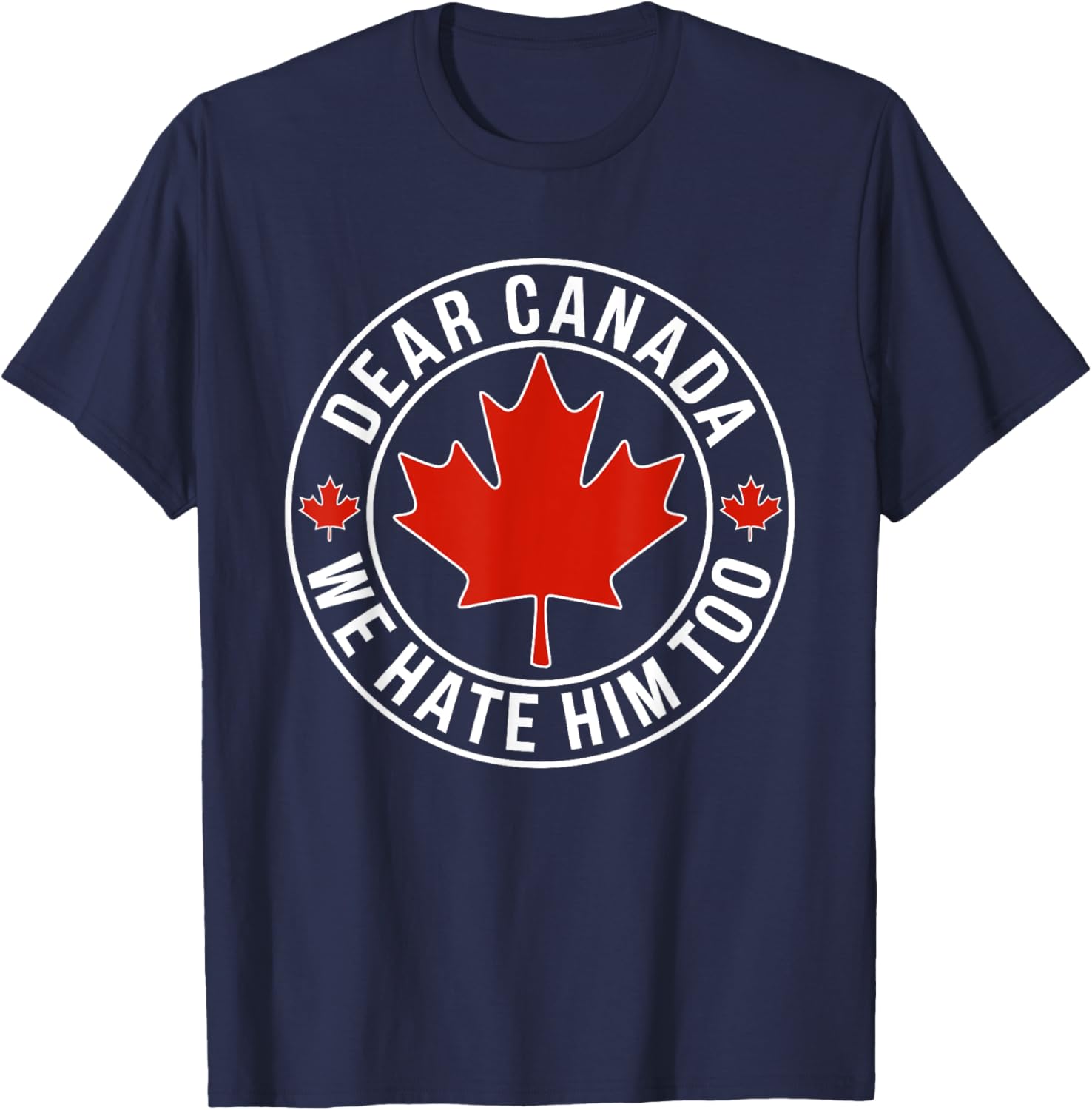 Dear Canada We Hate Him Too T-Shirt