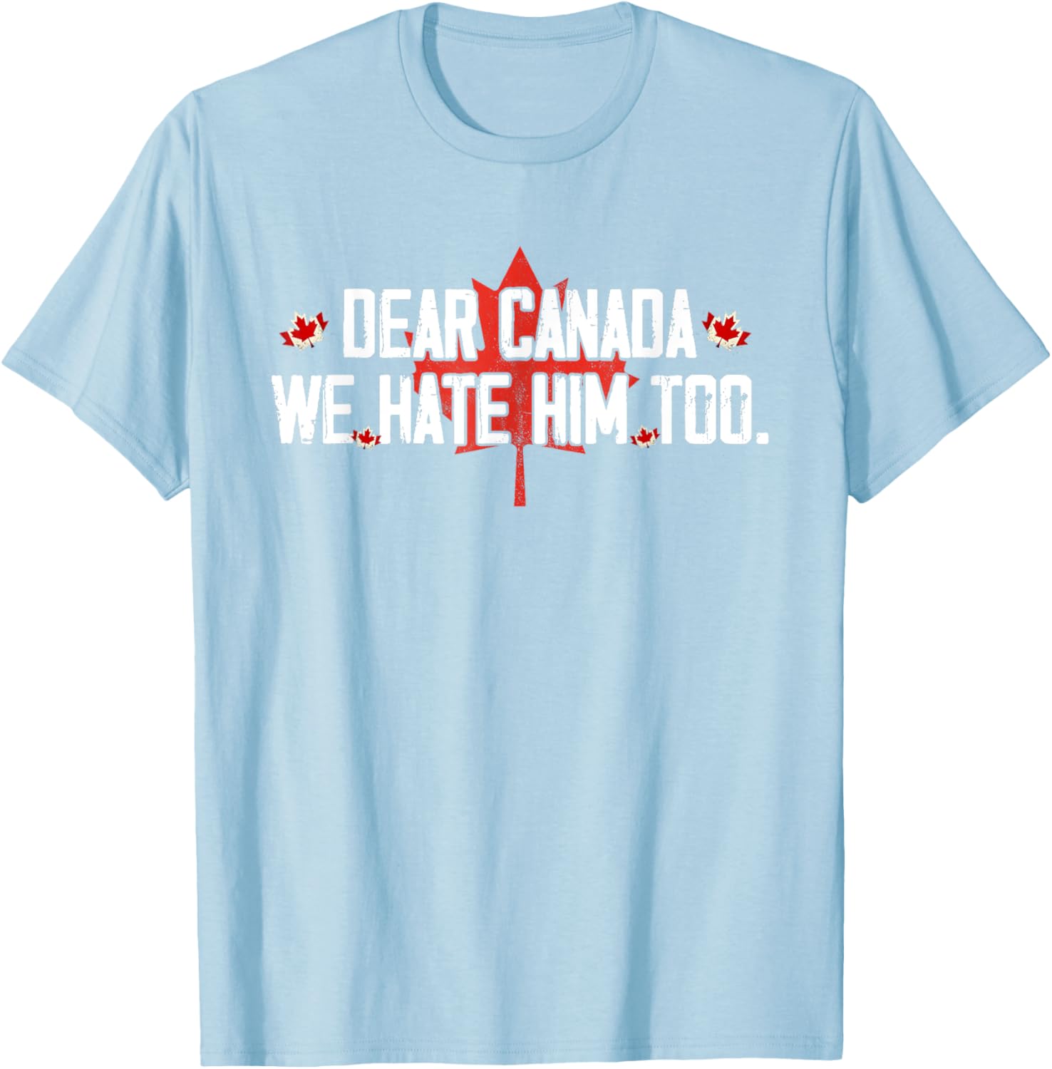 Dear Canada We Hate Him Too T-Shirt