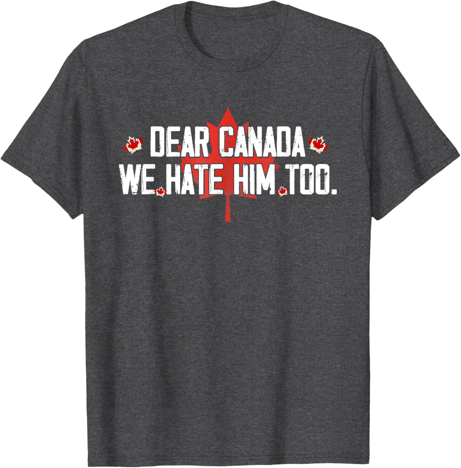 Dear Canada We Hate Him Too T-Shirt