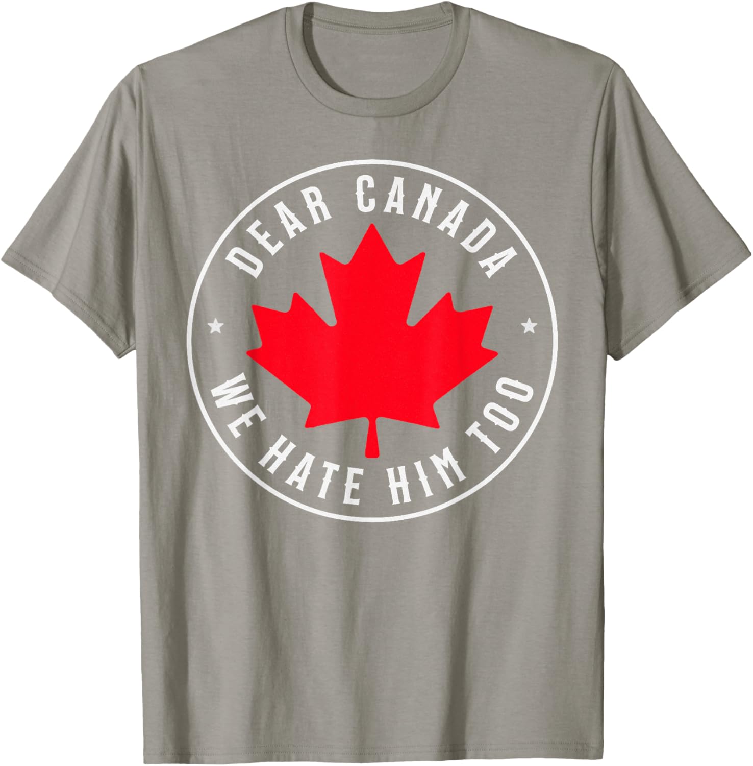 Dear Canada We Hate Him Too T-Shirt