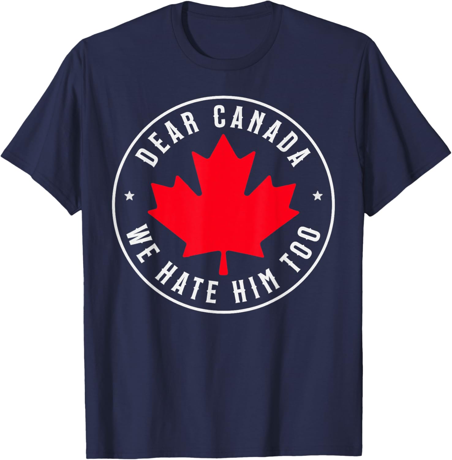 Dear Canada We Hate Him Too T-Shirt