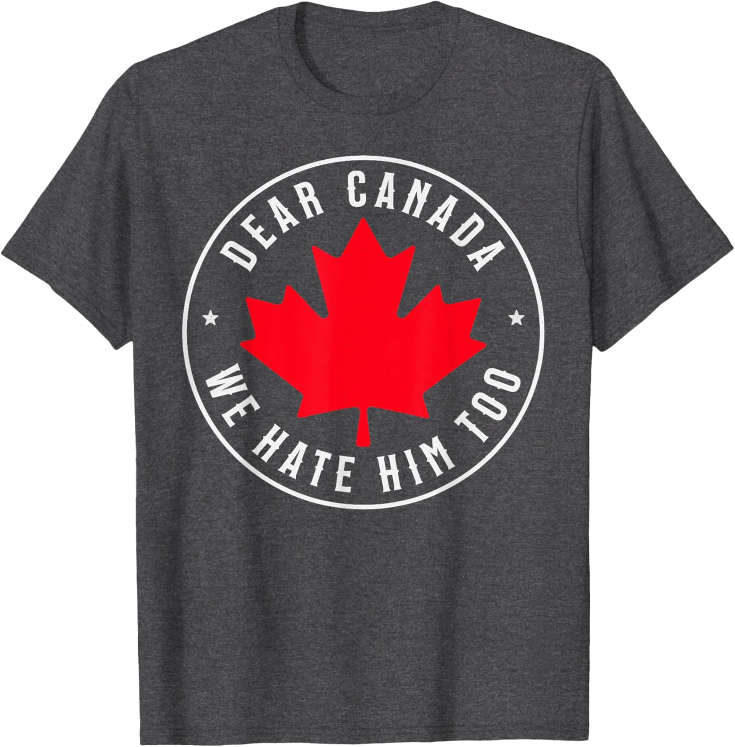 Dear Canada We Hate Him Too T-Shirt