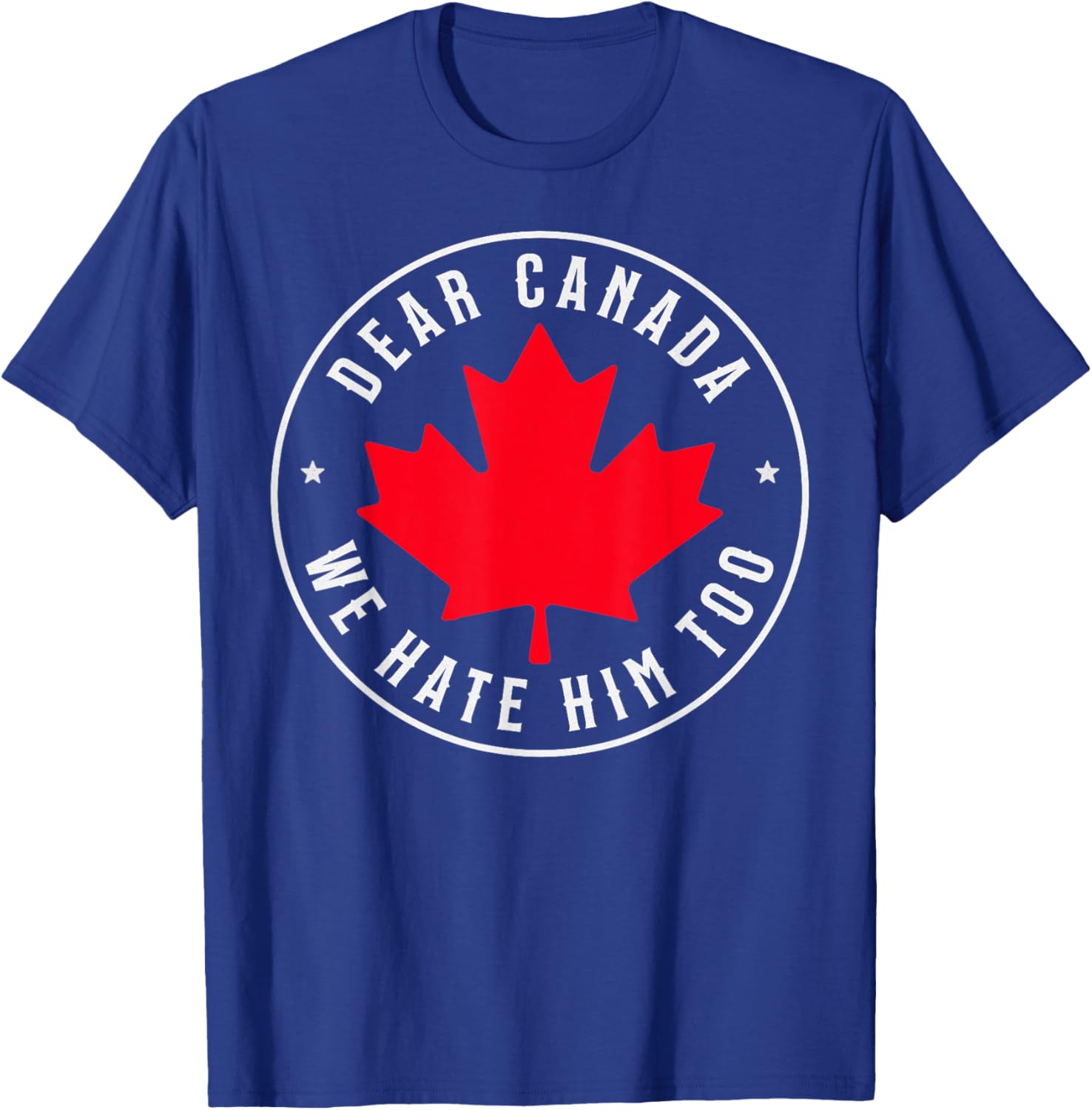Dear Canada We Hate Him Too T-Shirt