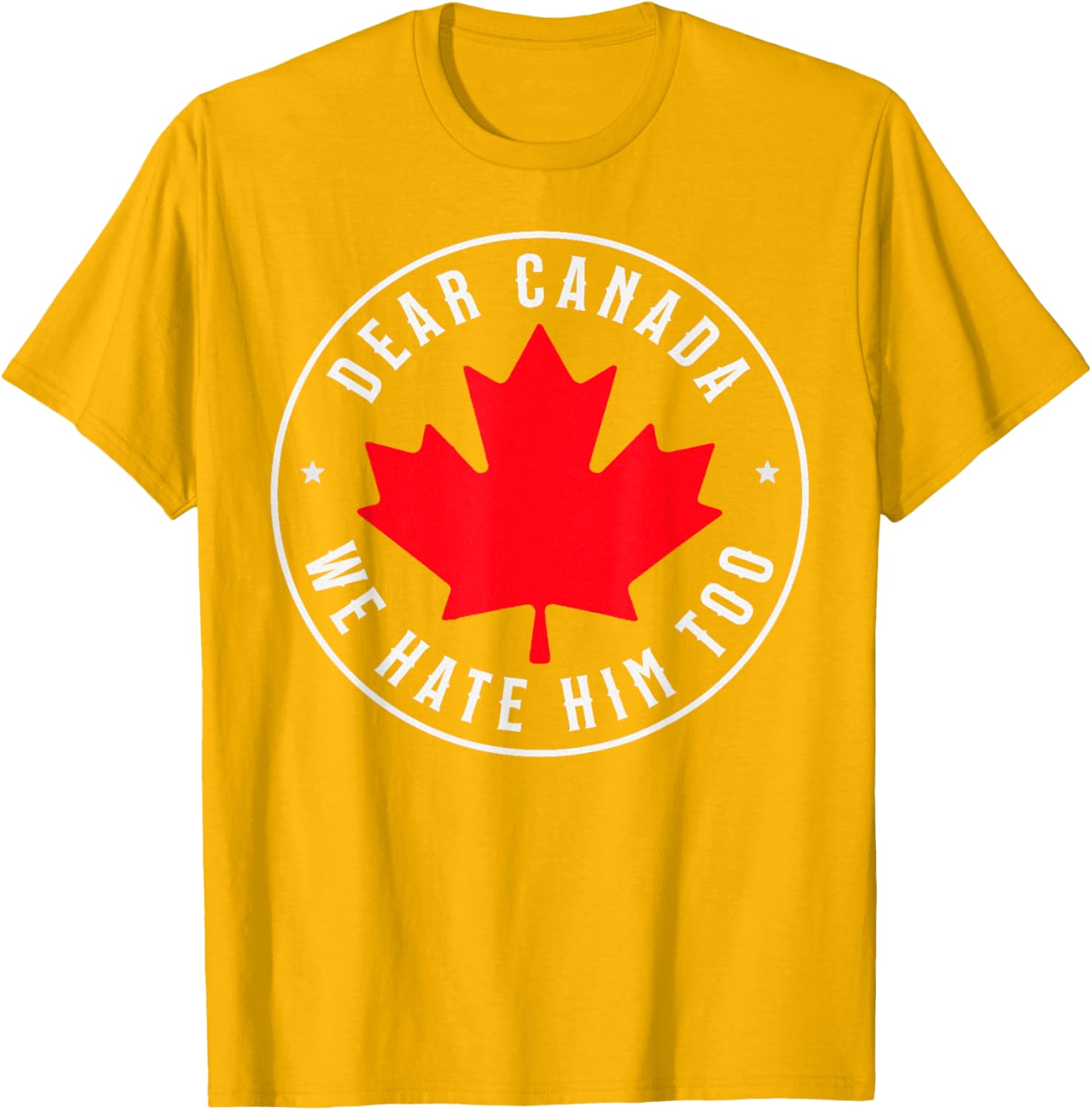 Dear Canada We Hate Him Too T-Shirt
