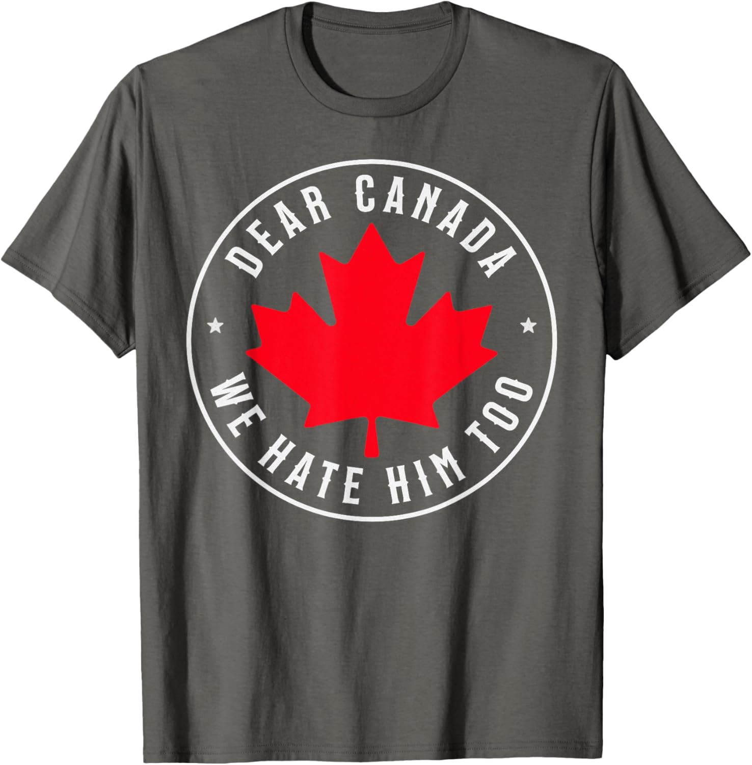 Dear Canada We Hate Him Too T-Shirt