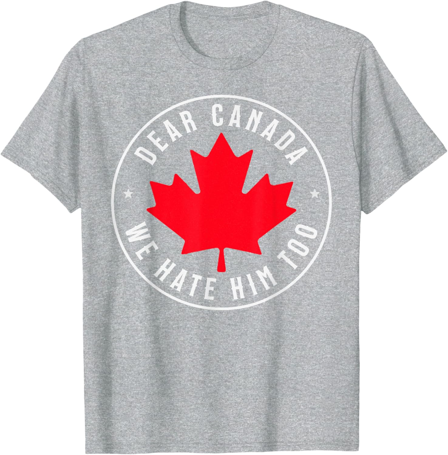 Dear Canada We Hate Him Too T-Shirt