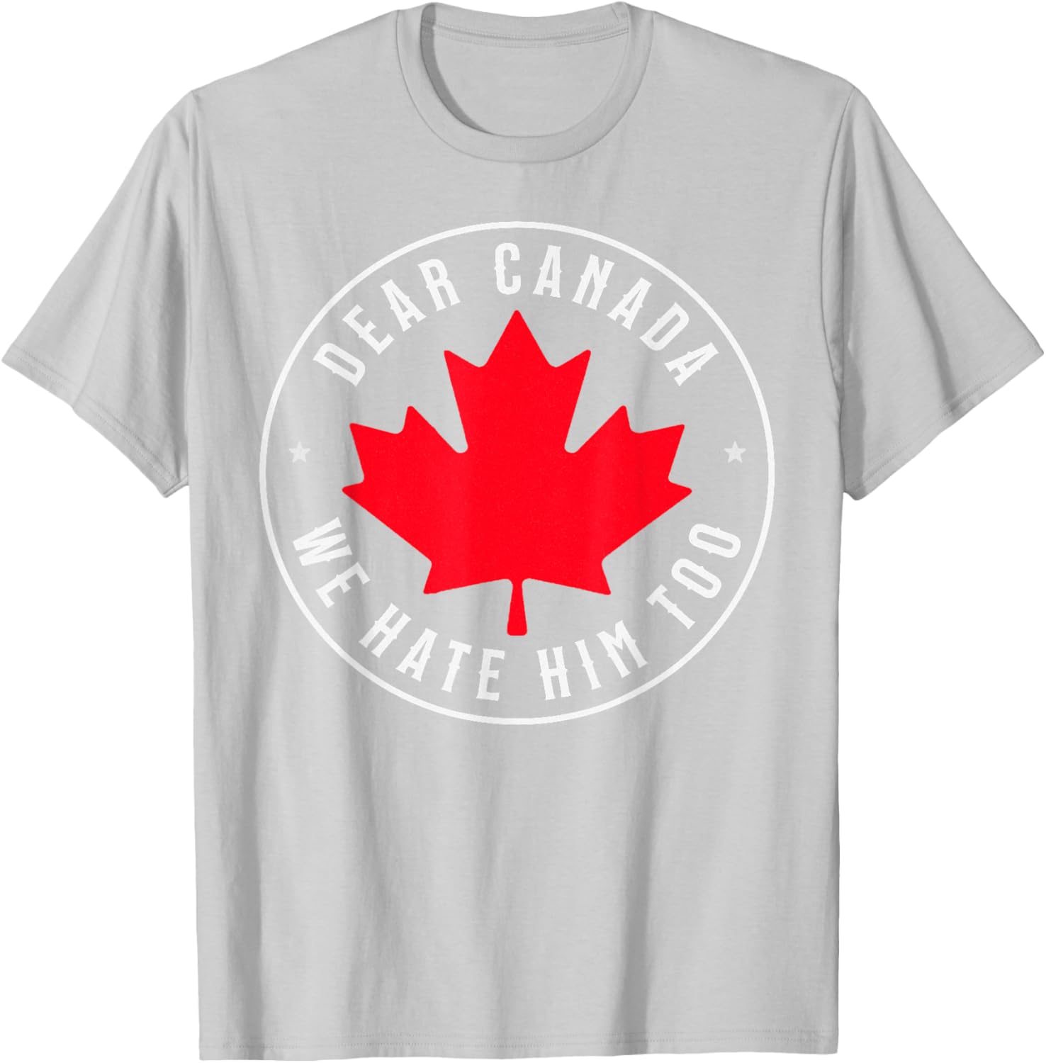 Dear Canada We Hate Him Too T-Shirt