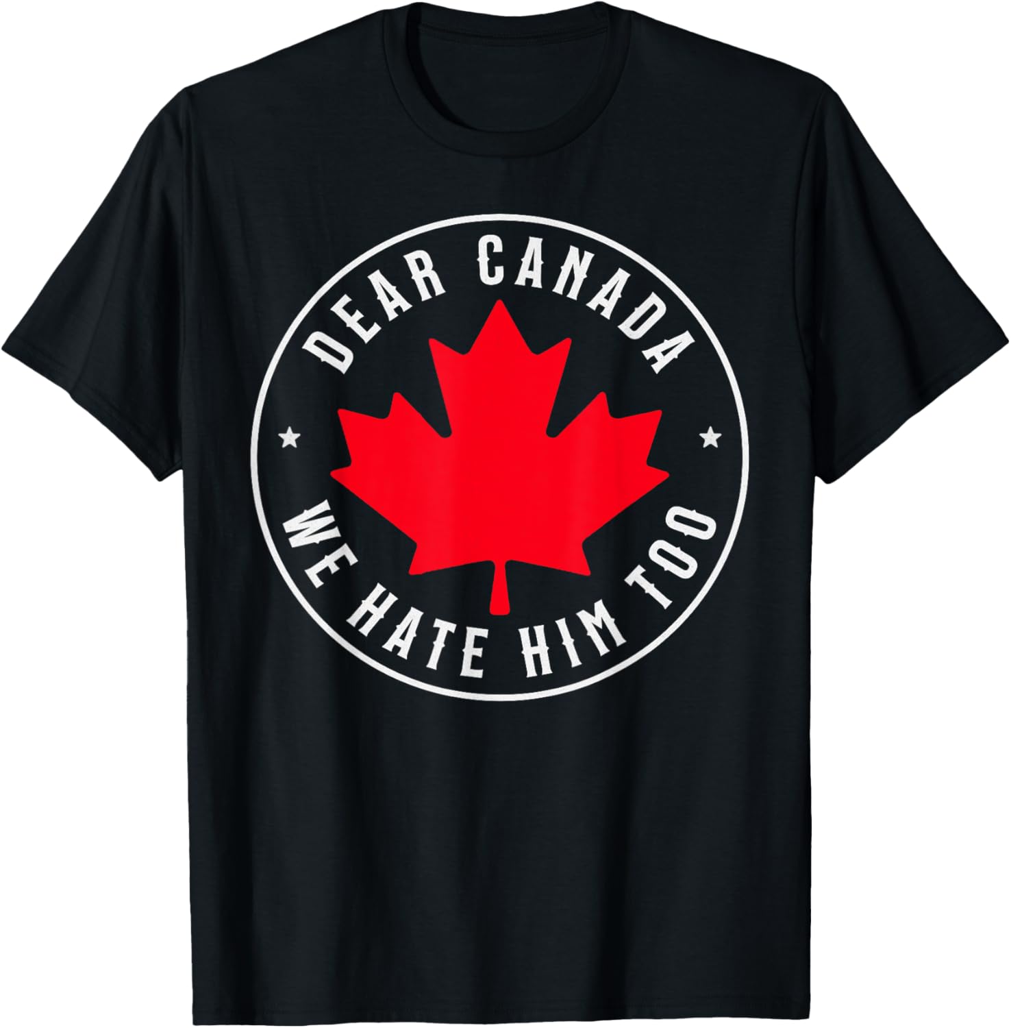 Dear Canada We Hate Him Too T-Shirt