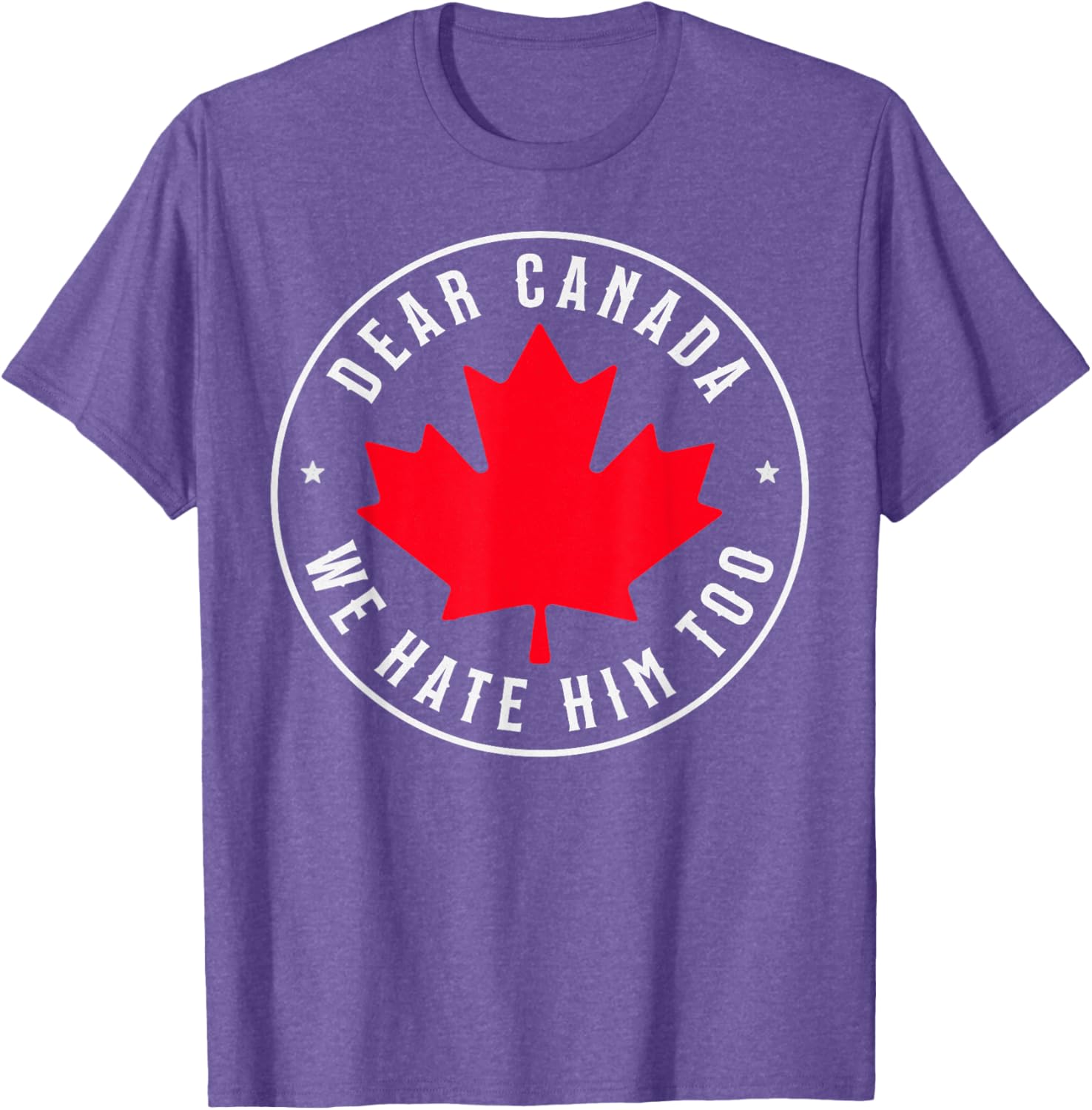 Dear Canada We Hate Him Too T-Shirt