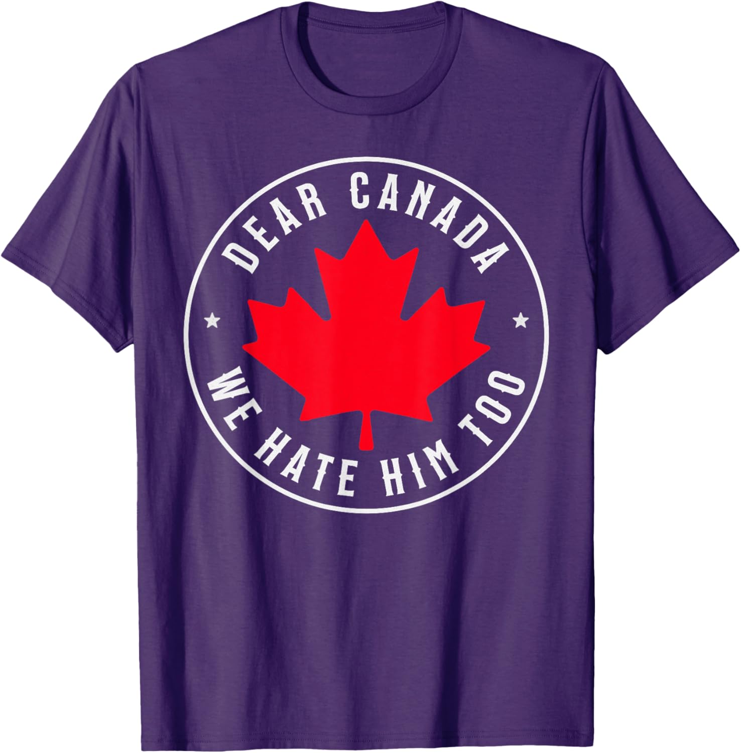 Dear Canada We Hate Him Too T-Shirt