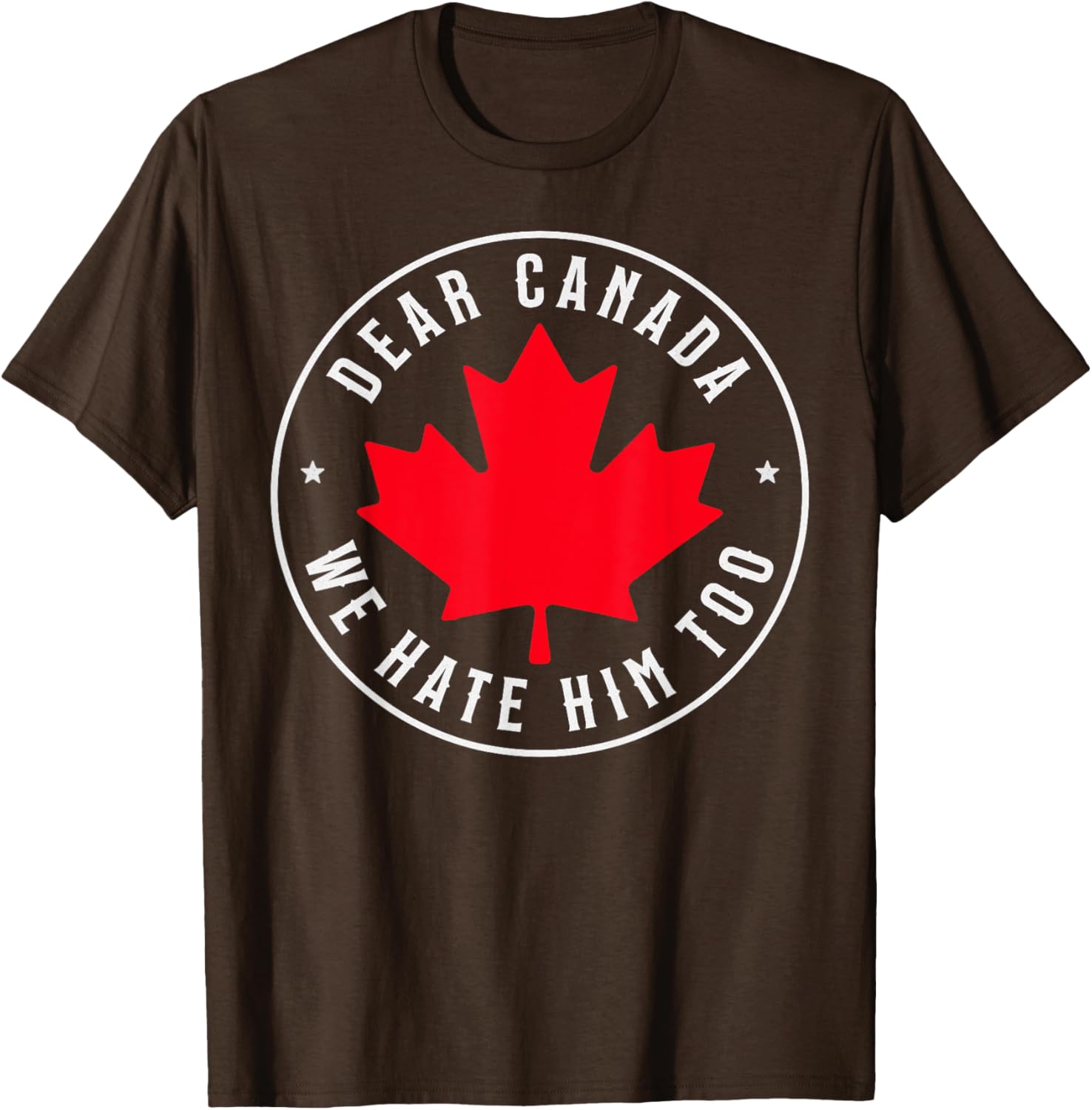 Dear Canada We Hate Him Too T-Shirt